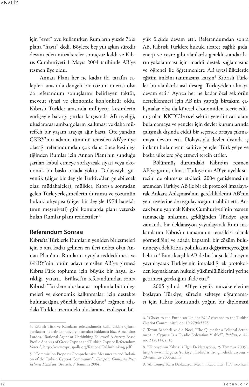 Annan Planı her ne kadar iki tarafın talepleri arasında dengeli bir çözüm önerisi olsa da referandum sonuçlarını belirleyen faktör, mevcut siyasi ve ekonomik konjonktür oldu.