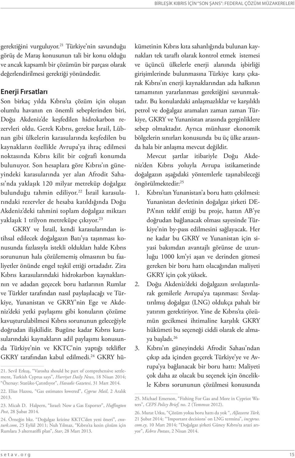 Enerji Fırsatları Son birkaç yılda Kıbrıs ta çözüm için oluşan olumlu havanın en önemli sebeplerinden biri, Doğu Akdeniz de keşfedilen hidrokarbon rezervleri oldu.