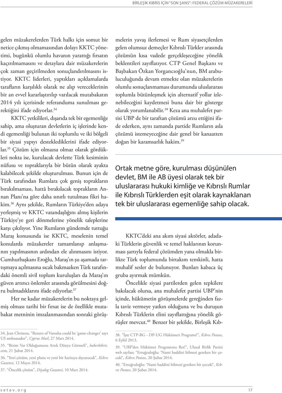 KKTC liderleri, yaptıkları açıklamalarda tarafların karşılıklı olarak ne alıp vereceklerinin bir an evvel kararlaştırılıp varılacak mutabakatın 2014 yılı içerisinde referanduma sunulması gerektiğini