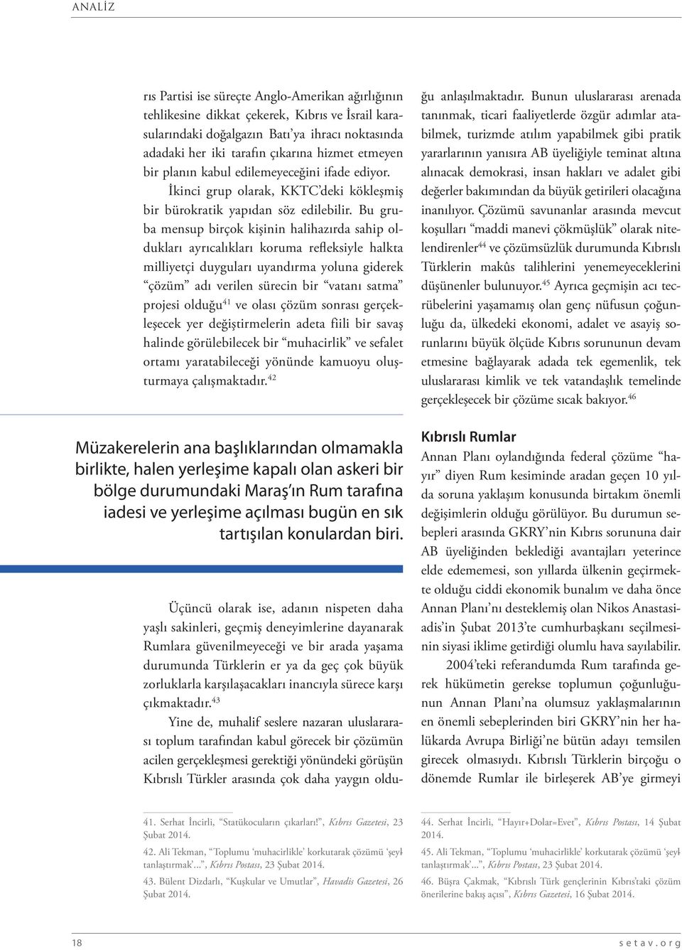 Bu gruba mensup birçok kişinin halihazırda sahip oldukları ayrıcalıkları koruma refleksiyle halkta milliyetçi duyguları uyandırma yoluna giderek çözüm adı verilen sürecin bir vatanı satma projesi