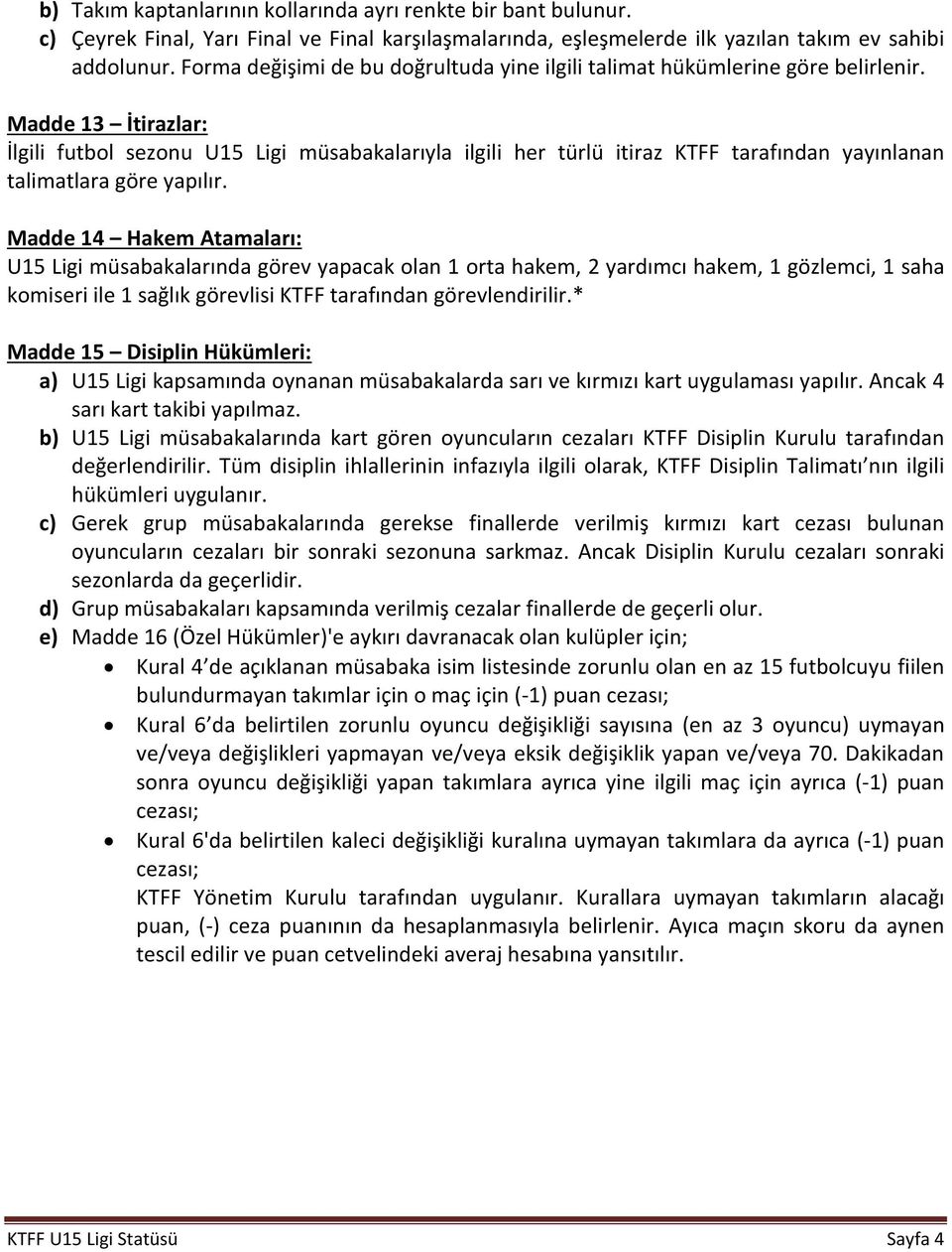 Madde 13 İtirazlar: İlgili futbol sezonu U15 Ligi müsabakalarıyla ilgili her türlü itiraz KTFF tarafından yayınlanan talimatlara göre yapılır.