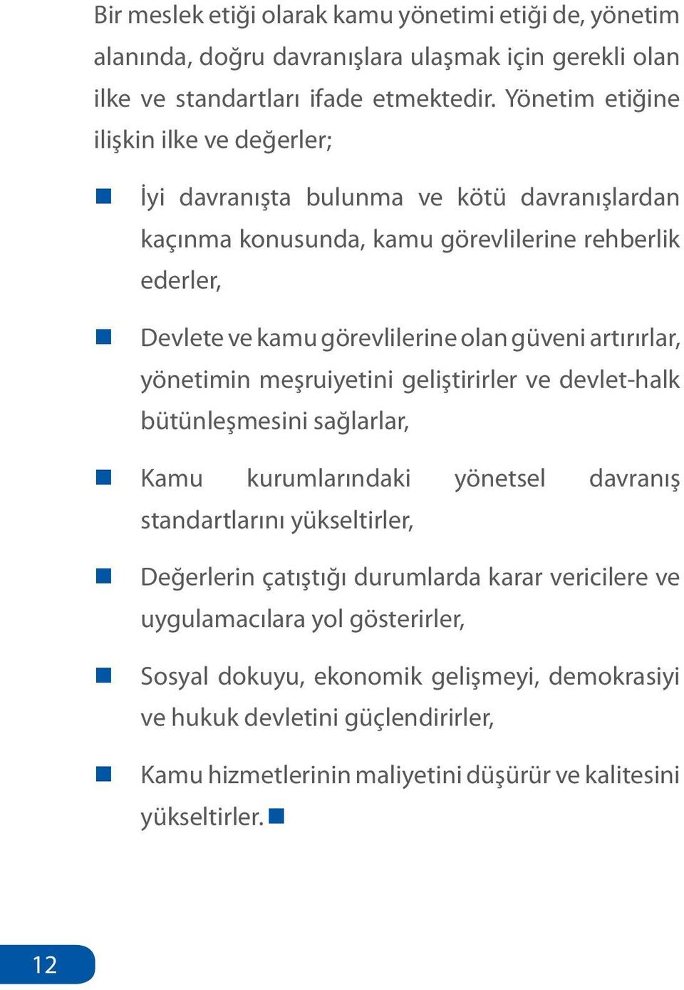 güveni artırırlar, yönetimin meşruiyetini geliştirirler ve devlet-halk bütünleşmesini sağlarlar, Kamu kurumlarındaki yönetsel davranış standartlarını yükseltirler, Değerlerin