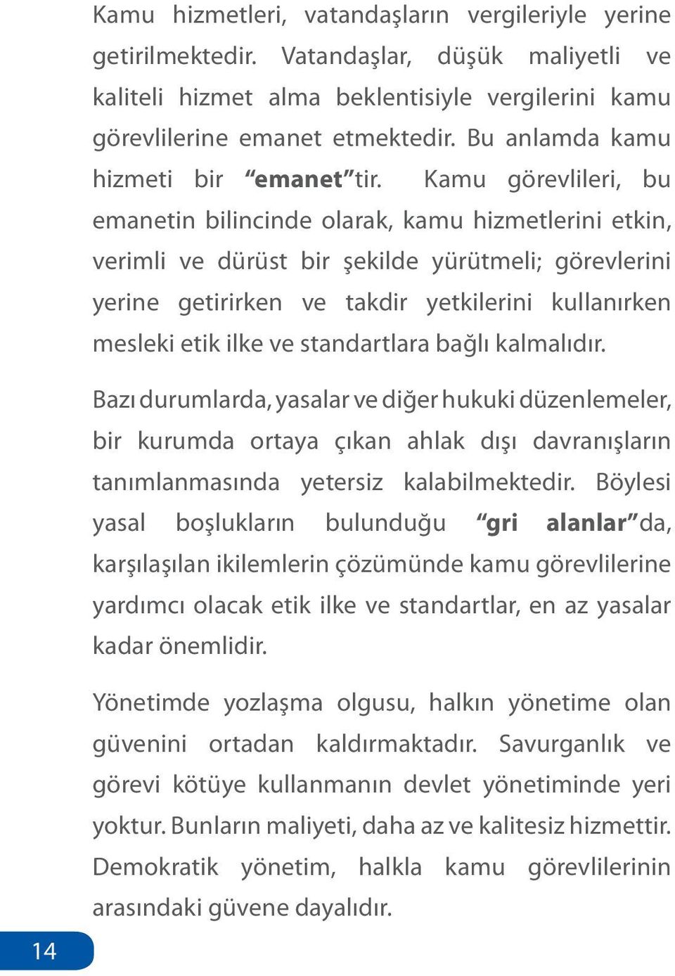 Kamu görevlileri, bu emanetin bilincinde olarak, kamu hizmetlerini etkin, verimli ve dürüst bir şekilde yürütmeli; görevlerini yerine getirirken ve takdir yetkilerini kullanırken mesleki etik ilke ve