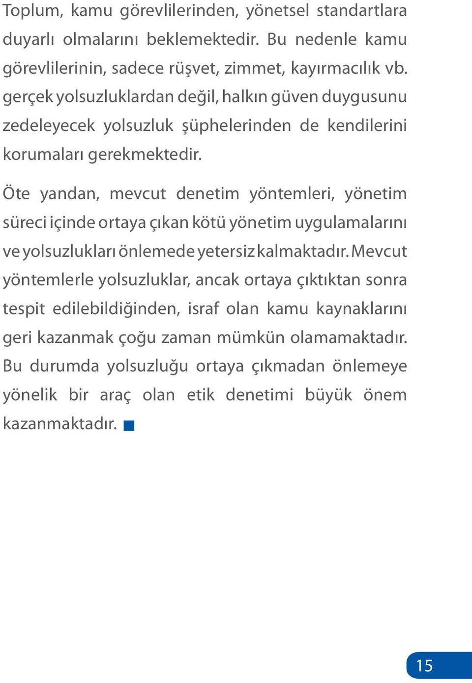 Öte yandan, mevcut denetim yöntemleri, yönetim süreci içinde ortaya çıkan kötü yönetim uygulamalarını ve yolsuzlukları önlemede yetersiz kalmaktadır.