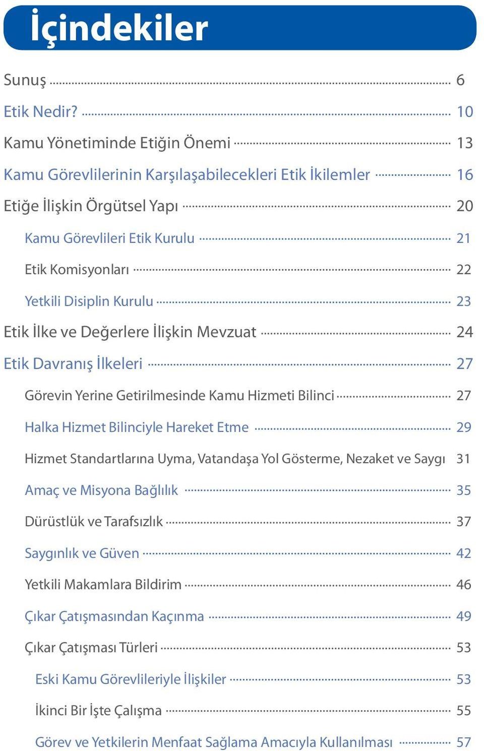 Disiplin Kurulu 23 Etik İlke ve Değerlere İlişkin Mevzuat 24 Etik Davranış İlkeleri 27 Görevin Yerine Getirilmesinde Kamu Hizmeti Bilinci 27 Halka Hizmet Bilinciyle Hareket Etme 29 Hizmet