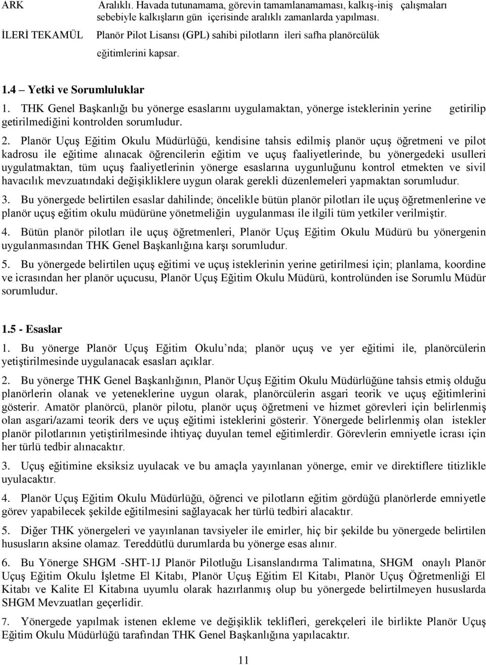 THK Genel Başkanlığı bu yönerge esaslarını uygulamaktan, yönerge isteklerinin yerine getirilip getirilmediğini kontrolden sorumludur. 2.