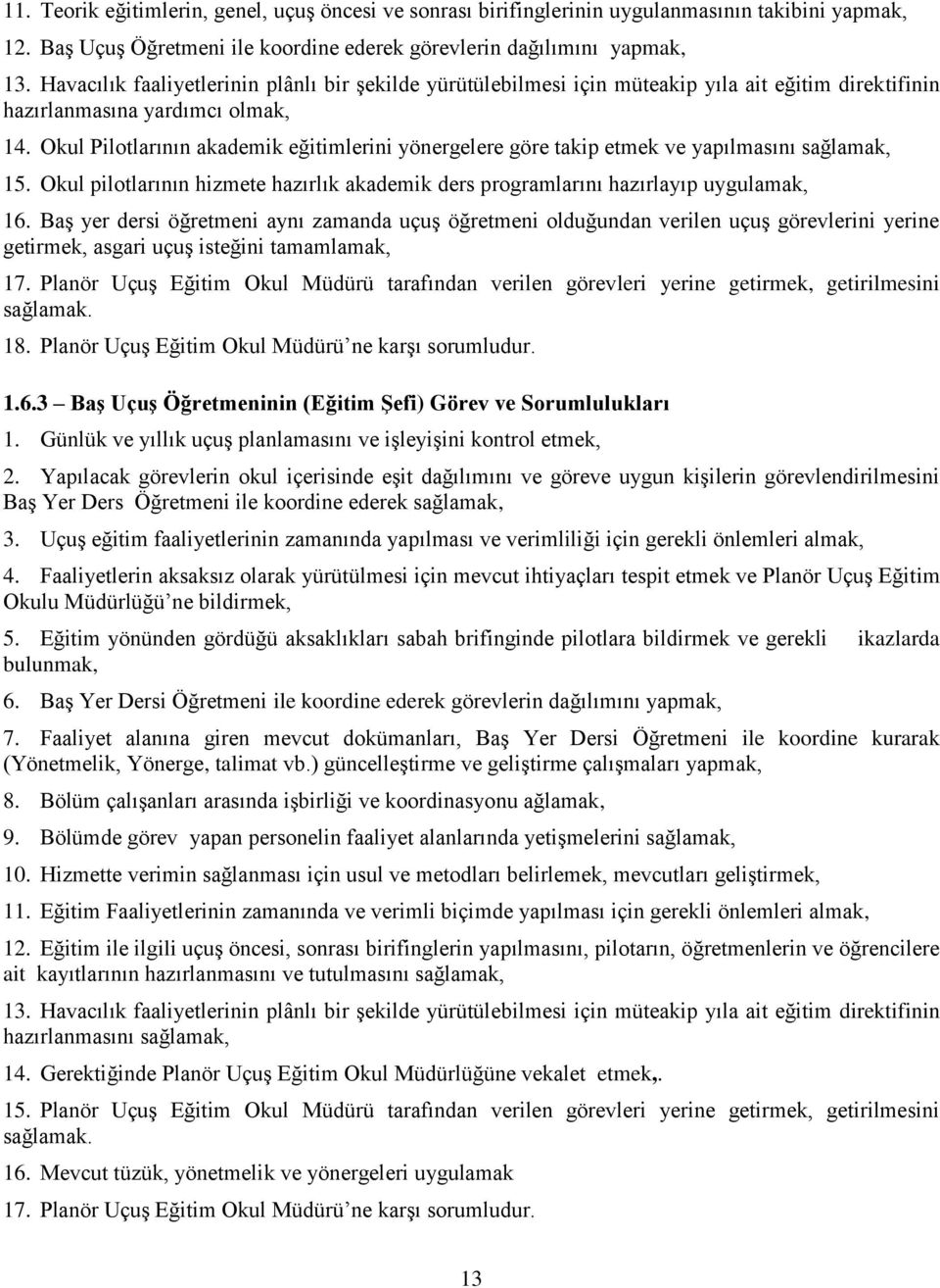 Okul Pilotlarının akademik eğitimlerini yönergelere göre takip etmek ve yapılmasını sağlamak, 15. Okul pilotlarının hizmete hazırlık akademik ders programlarını hazırlayıp uygulamak, 16.