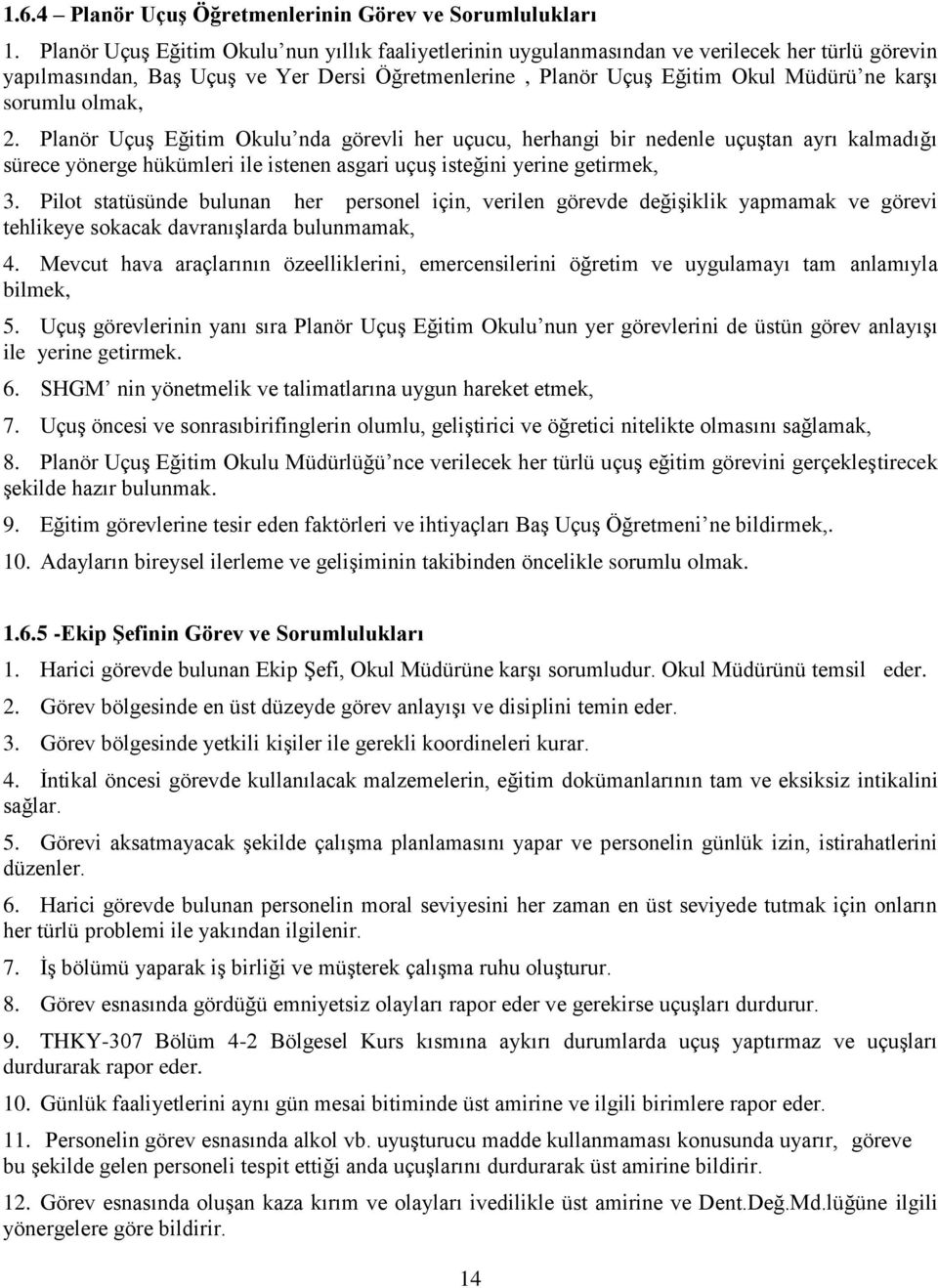 olmak, 2. Planör Uçuş Eğitim Okulu nda görevli her uçucu, herhangi bir nedenle uçuştan ayrı kalmadığı sürece yönerge hükümleri ile istenen asgari uçuş isteğini yerine getirmek, 3.