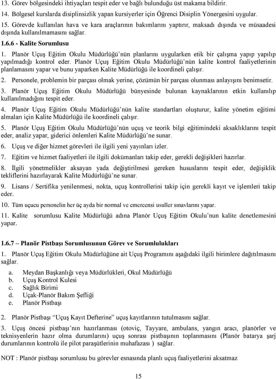 Planör Uçuş Eğitim Okulu Müdürlüğü nün planlarını uygularken etik bir çalışma yapıp yapılıp yapılmadığı kontrol eder.