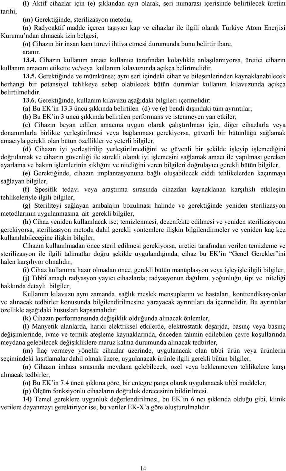 Cihazın kullanım amacı kullanıcı tarafından kolaylıkla anlaşılamıyorsa, üretici cihazın kullanım amacını etikette ve/veya kullanım kılavuzunda açıkça belirtmelidir. 13.5.