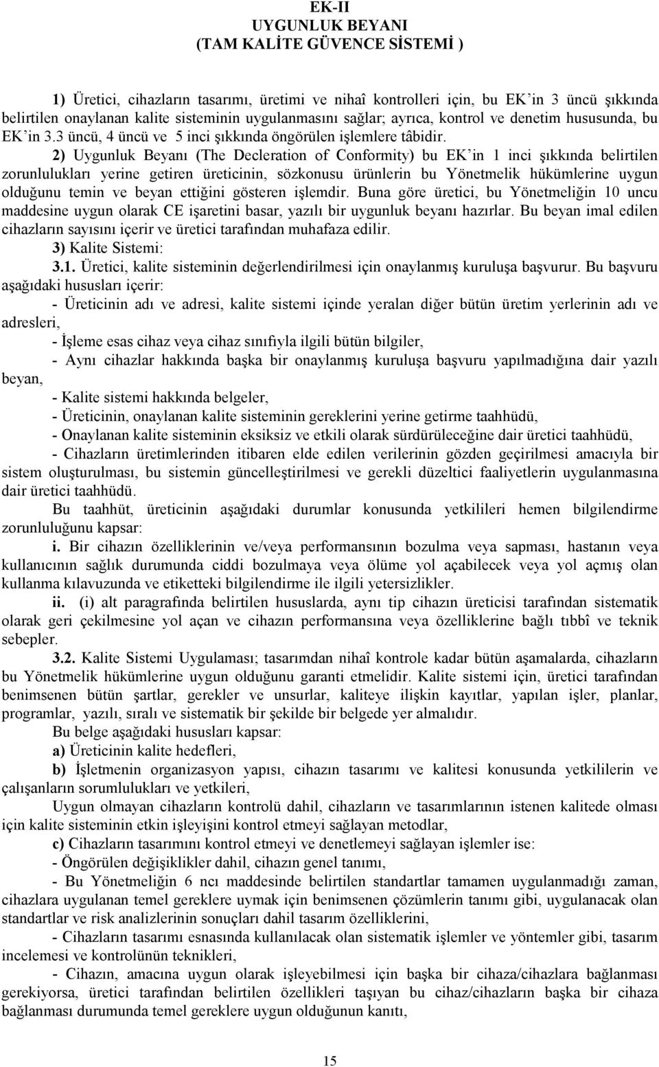 2) Uygunluk Beyanı (The Decleration of Conformity) bu EK in 1 inci şıkkında belirtilen zorunlulukları yerine getiren üreticinin, sözkonusu ürünlerin bu Yönetmelik hükümlerine uygun olduğunu temin ve