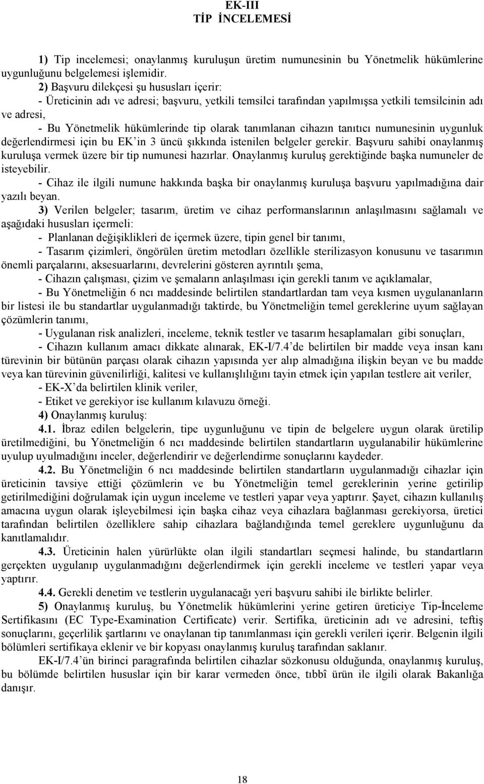 tanımlanan cihazın tanıtıcı numunesinin uygunluk değerlendirmesi için bu EK in 3 üncü şıkkında istenilen belgeler gerekir. Başvuru sahibi onaylanmış kuruluşa vermek üzere bir tip numunesi hazırlar.