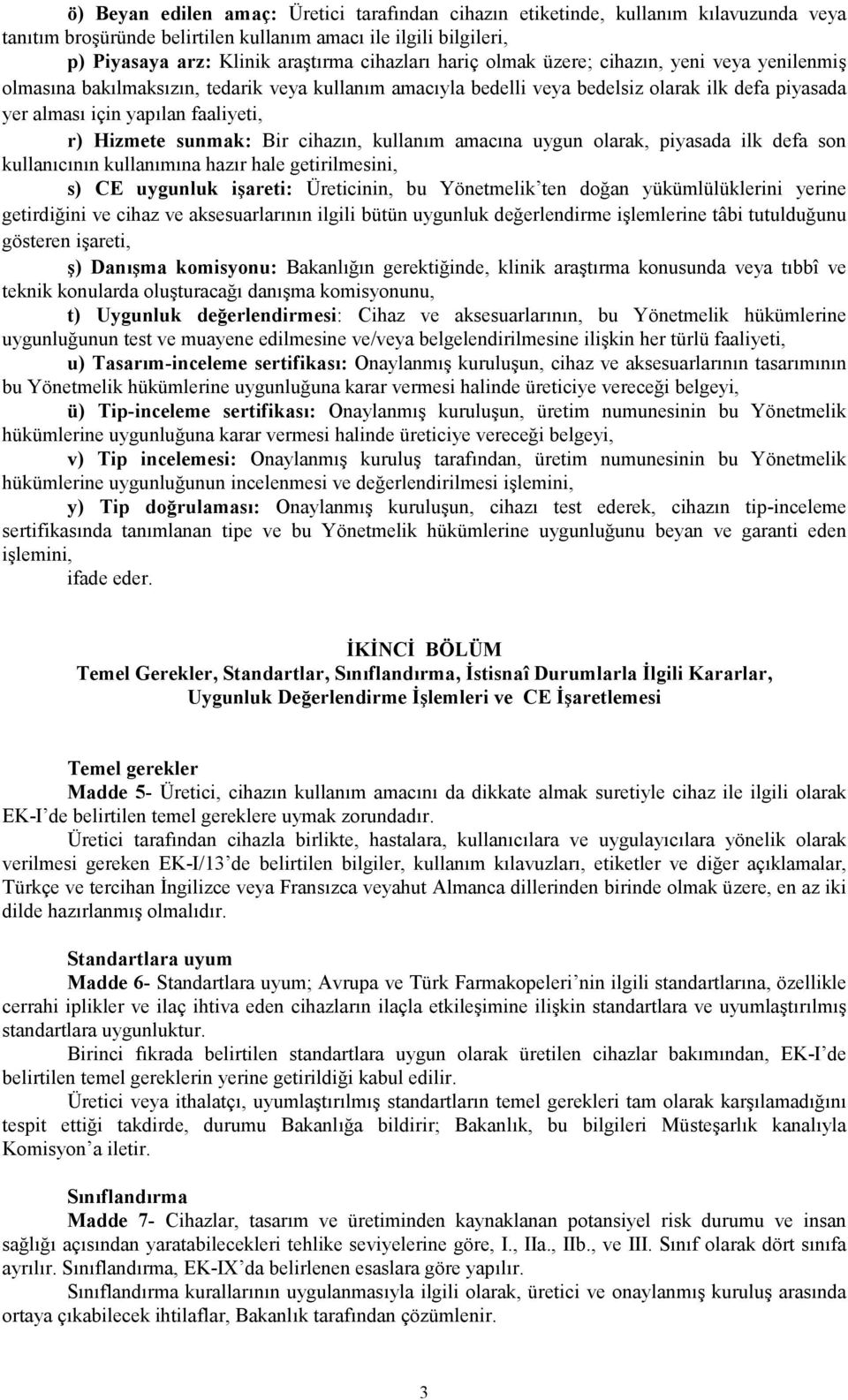 sunmak: Bir cihazın, kullanım amacına uygun olarak, piyasada ilk defa son kullanıcının kullanımına hazır hale getirilmesini, s) CE uygunluk işareti: Üreticinin, bu Yönetmelik ten doğan