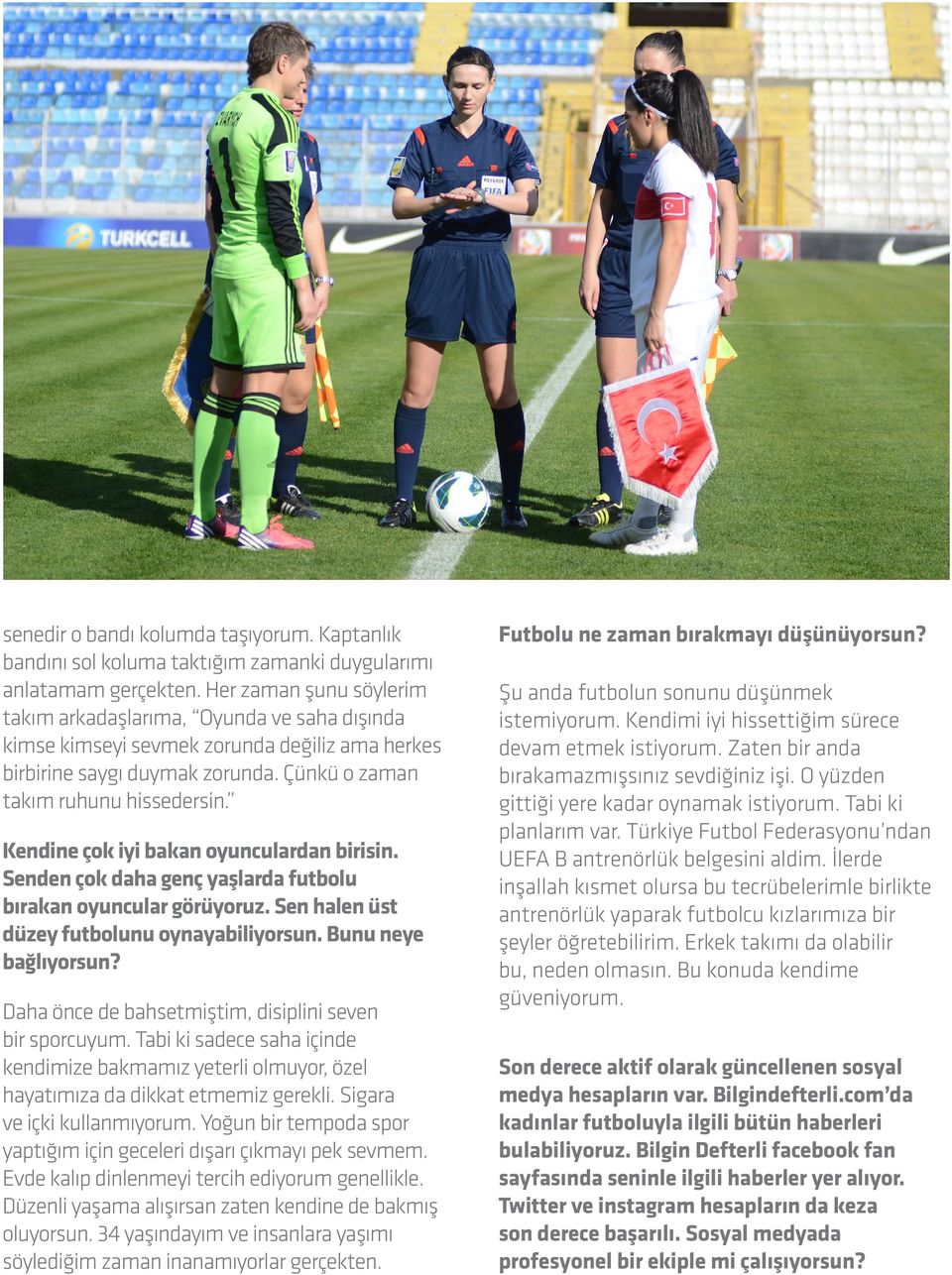 Kendine çok iyi bakan oyunculardan birisin. Senden çok daha genç yaşlarda futbolu bırakan oyuncular görüyoruz. Sen halen üst düzey futbolunu oynayabiliyorsun. Bunu neye bağlıyorsun?