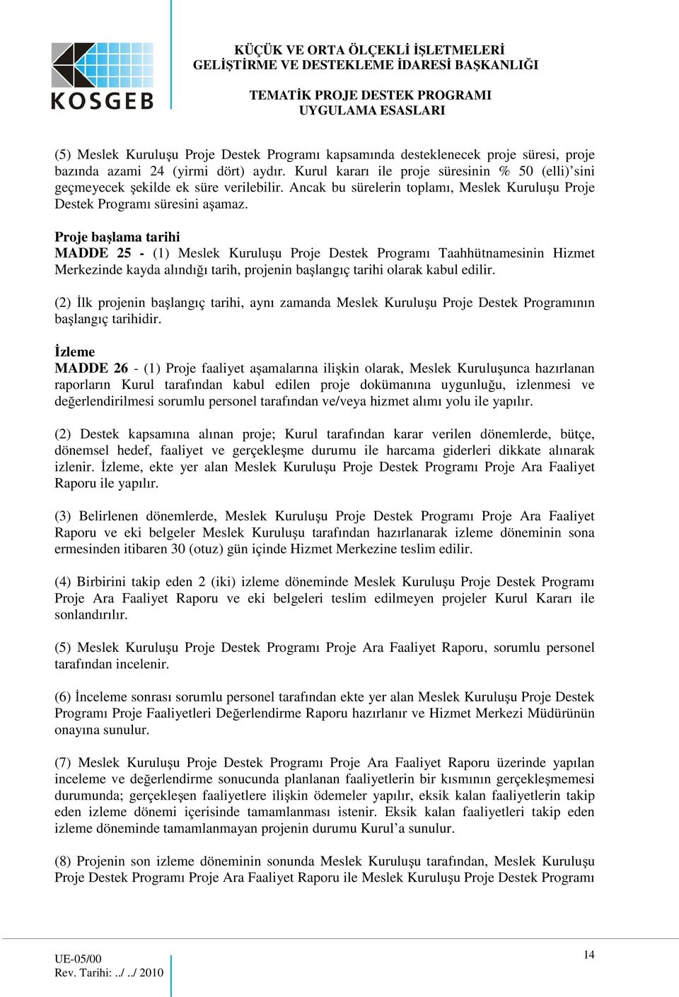 Proje başlama tarihi MADDE 25 - (1) Meslek Kuruluşu Proje Destek Programı Taahhütnamesinin Hizmet Merkezinde kayda alındığı tarih, projenin başlangıç tarihi olarak kabul edilir.