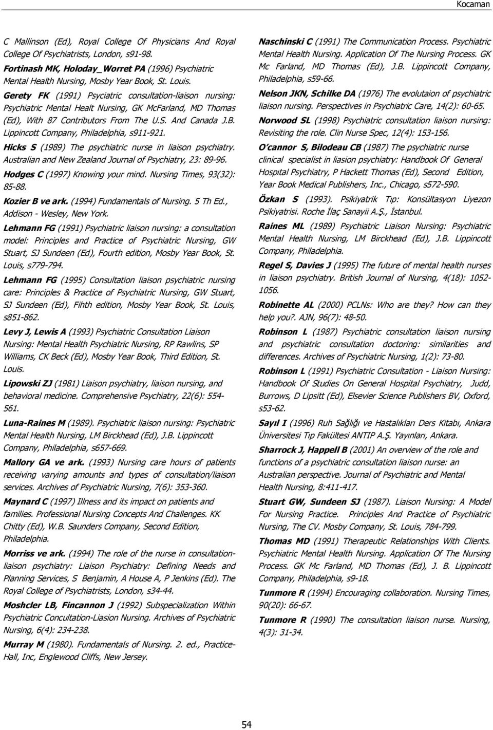 Lippincott Company, Philadelphia, s911-921. Hicks S (1989) The psychiatric nurse in liaison psychiatry. Australian and New Zealand Journal of Psychiatry, 23: 89-96. Hodges C (1997) Knowing your mind.