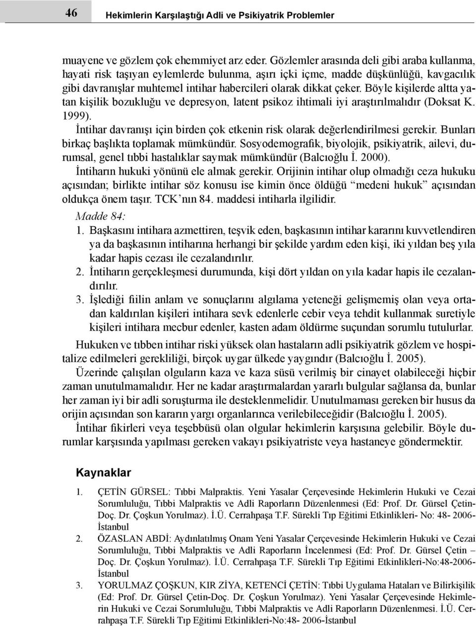 Böyle kişilerde altta yatan kişilik bozukluğu ve depresyon, latent psikoz ihtimali iyi araştırılmalıdır (Doksat K. 1999).