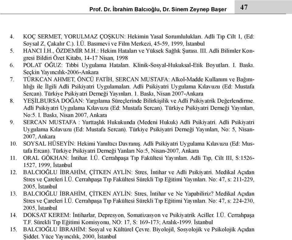 Adli Bilimler Kongresi Bildiri Özet Kitabı, 14-17 Nisan, 1998 POLAT OĞUZ: Tıbbi Uygulama Hataları. Klinik-Sosyal-Hukuksal-Etik Boyutları. I. Baskı.