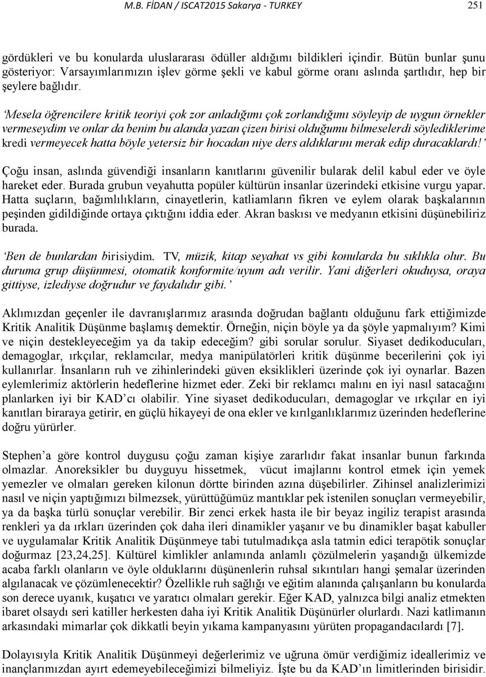 Mesela öğrencilere kritik teoriyi çok zor anladığımı çok zorlandığımı söyleyip de uygun örnekler vermeseydim ve onlar da benim bu alanda yazan çizen birisi olduğumu bilmeselerdi söylediklerime kredi