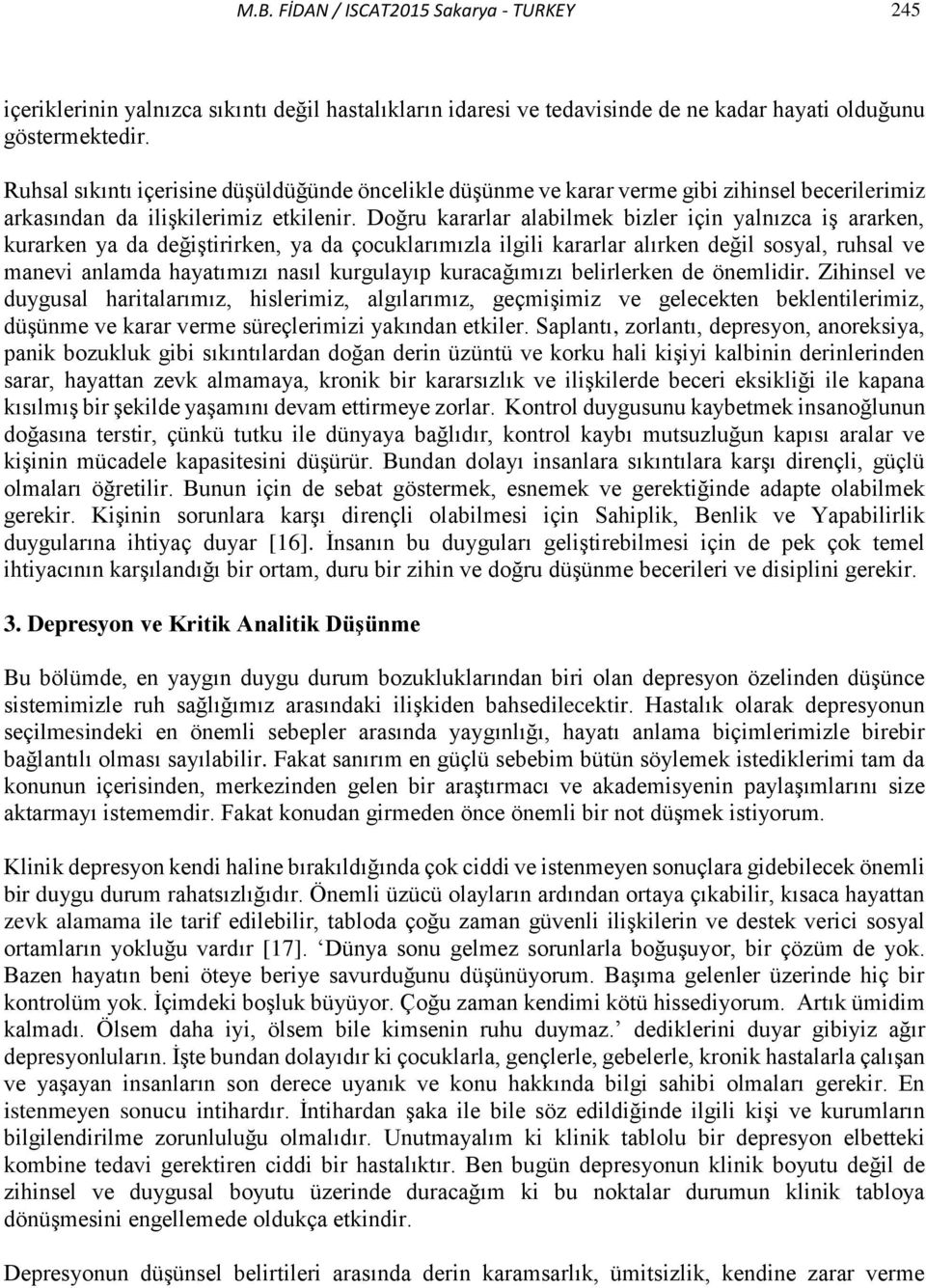 Doğru kararlar alabilmek bizler için yalnızca iş ararken, kurarken ya da değiştirirken, ya da çocuklarımızla ilgili kararlar alırken değil sosyal, ruhsal ve manevi anlamda hayatımızı nasıl kurgulayıp