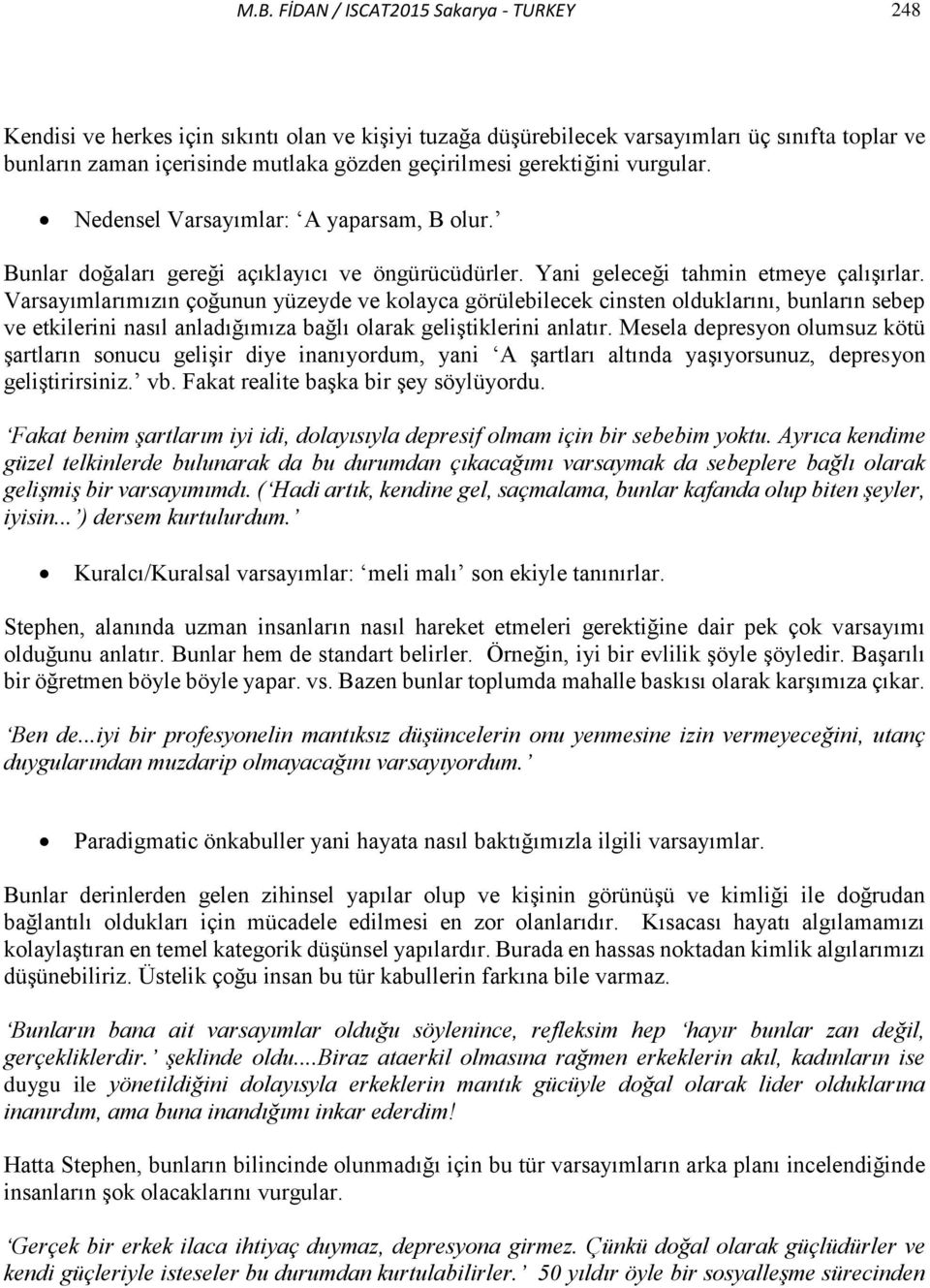 Varsayımlarımızın çoğunun yüzeyde ve kolayca görülebilecek cinsten olduklarını, bunların sebep ve etkilerini nasıl anladığımıza bağlı olarak geliştiklerini anlatır.