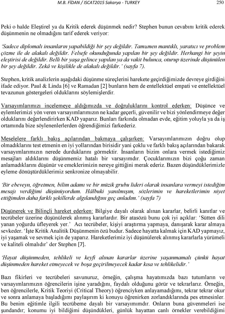 Tamamen mantıklı, yaratıcı ve problem çözme ile de alakalı değildir. Felsefe okunduğunda yapılan bir şey değildir. Herhangi bir şeyin eleştirisi de değildir.