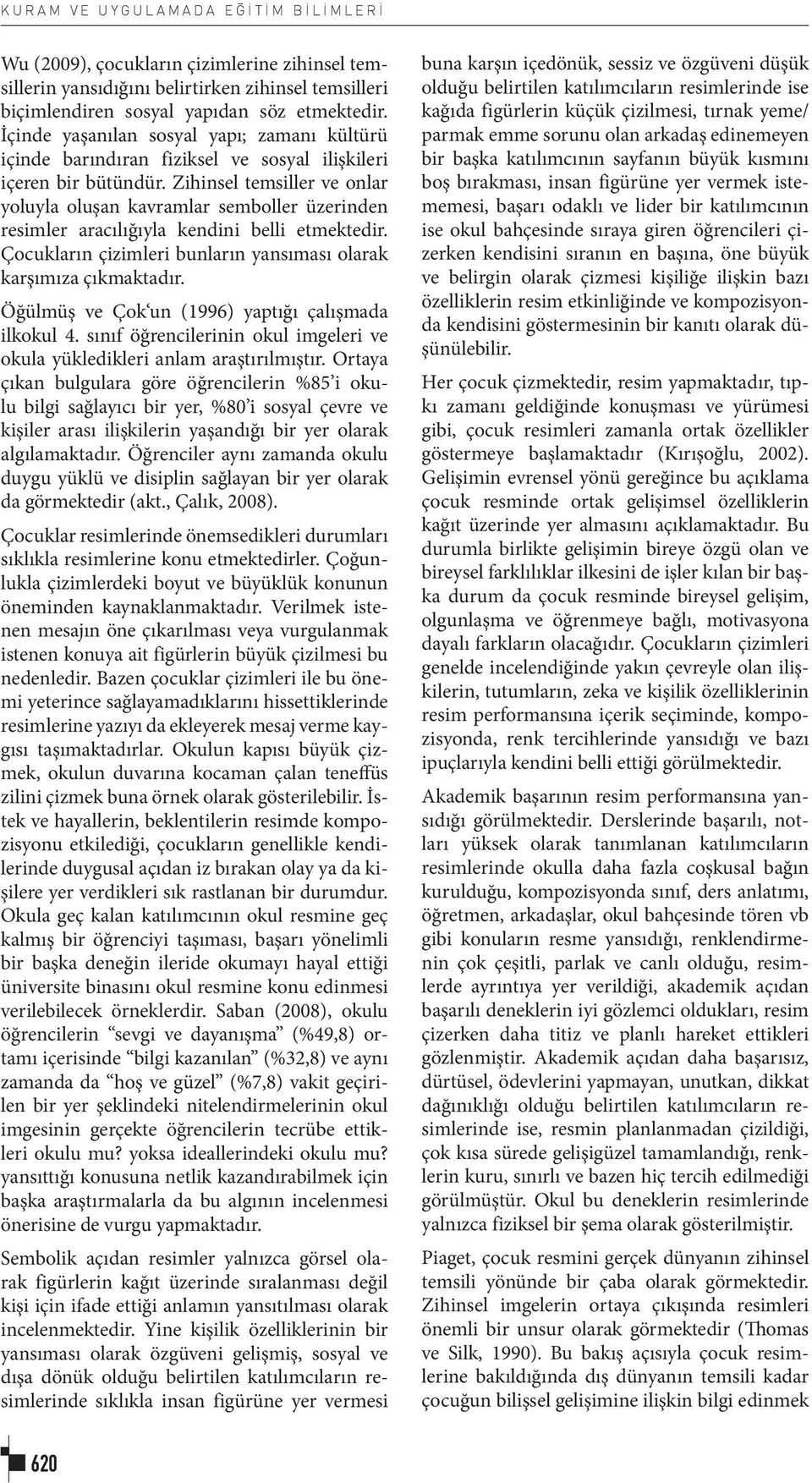 Zihinsel temsiller ve onlar yoluyla oluşan kavramlar semboller üzerinden resimler aracılığıyla kendini belli etmektedir. Çocukların çizimleri bunların yansıması olarak karşımıza çıkmaktadır.