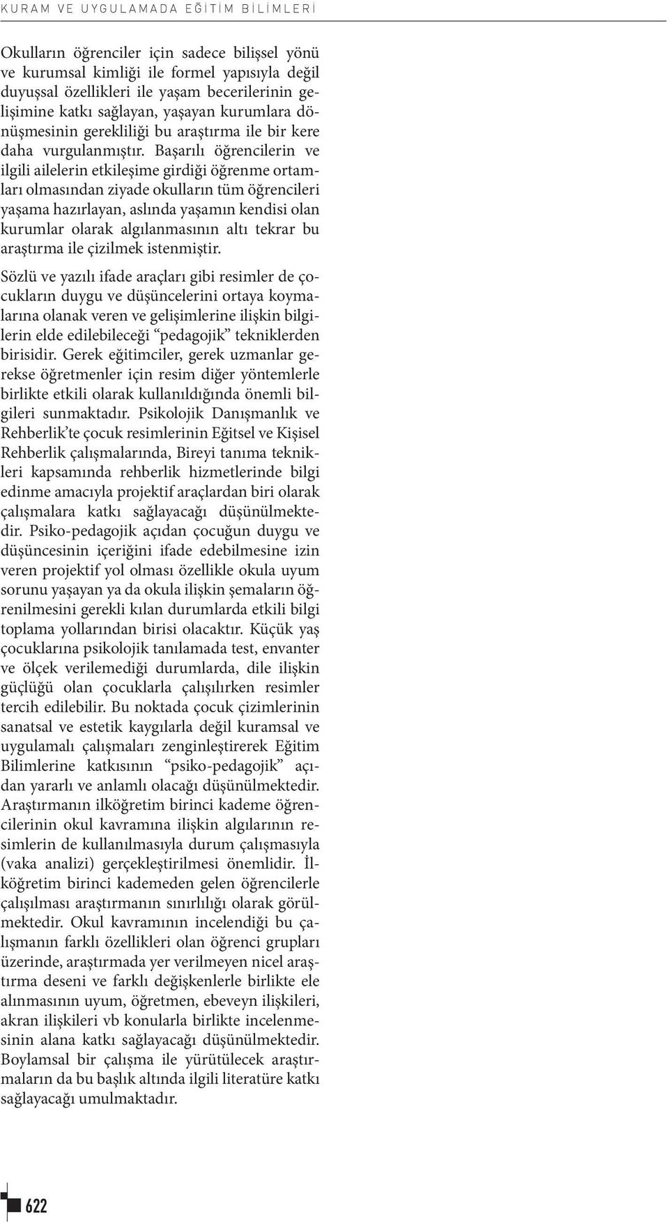 Başarılı öğrencilerin ve ilgili ailelerin etkileşime girdiği öğrenme ortamları olmasından ziyade okulların tüm öğrencileri yaşama hazırlayan, aslında yaşamın kendisi olan kurumlar olarak