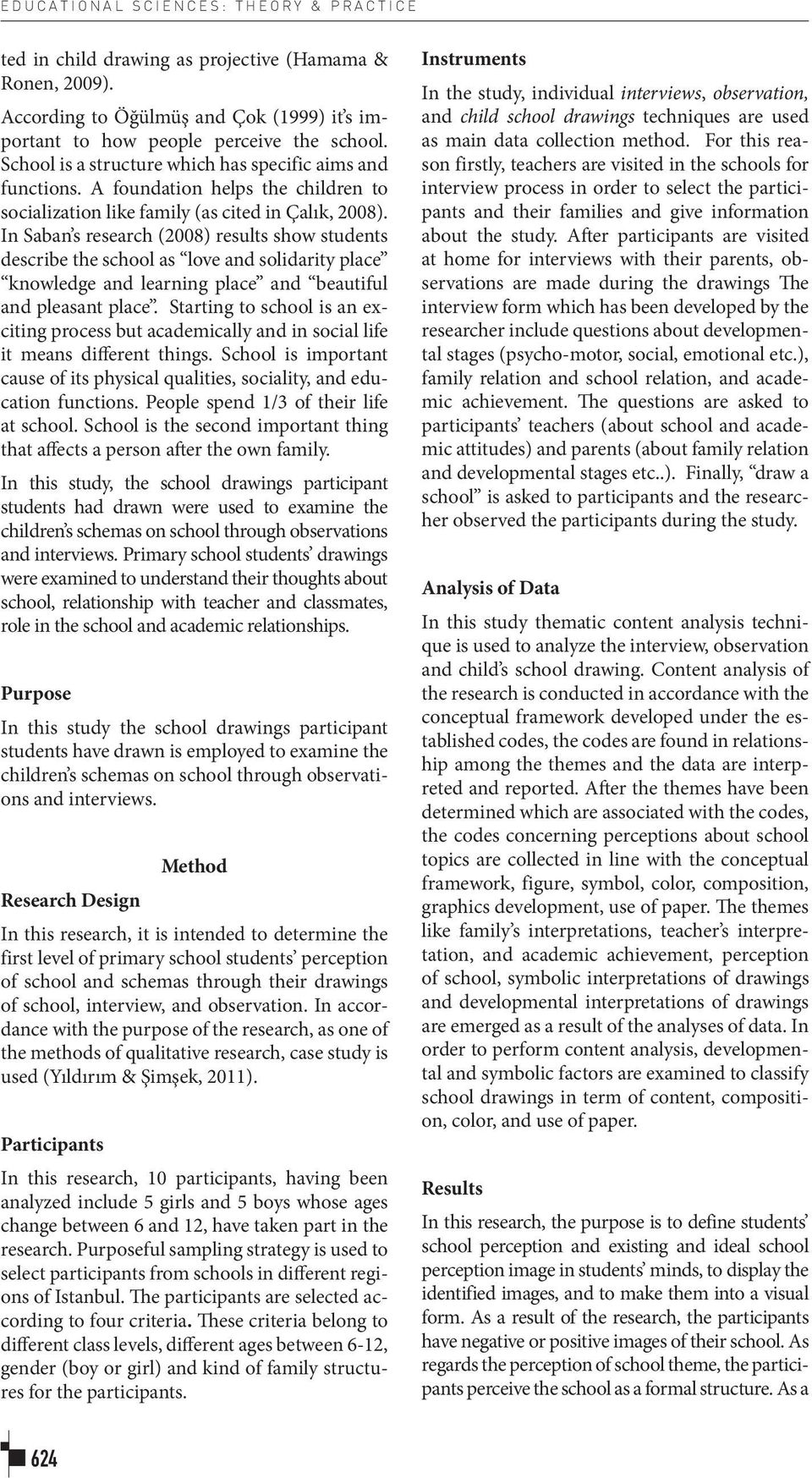 In Saban s research (2008) results show students describe the school as love and solidarity place knowledge and learning place and beautiful and pleasant place.