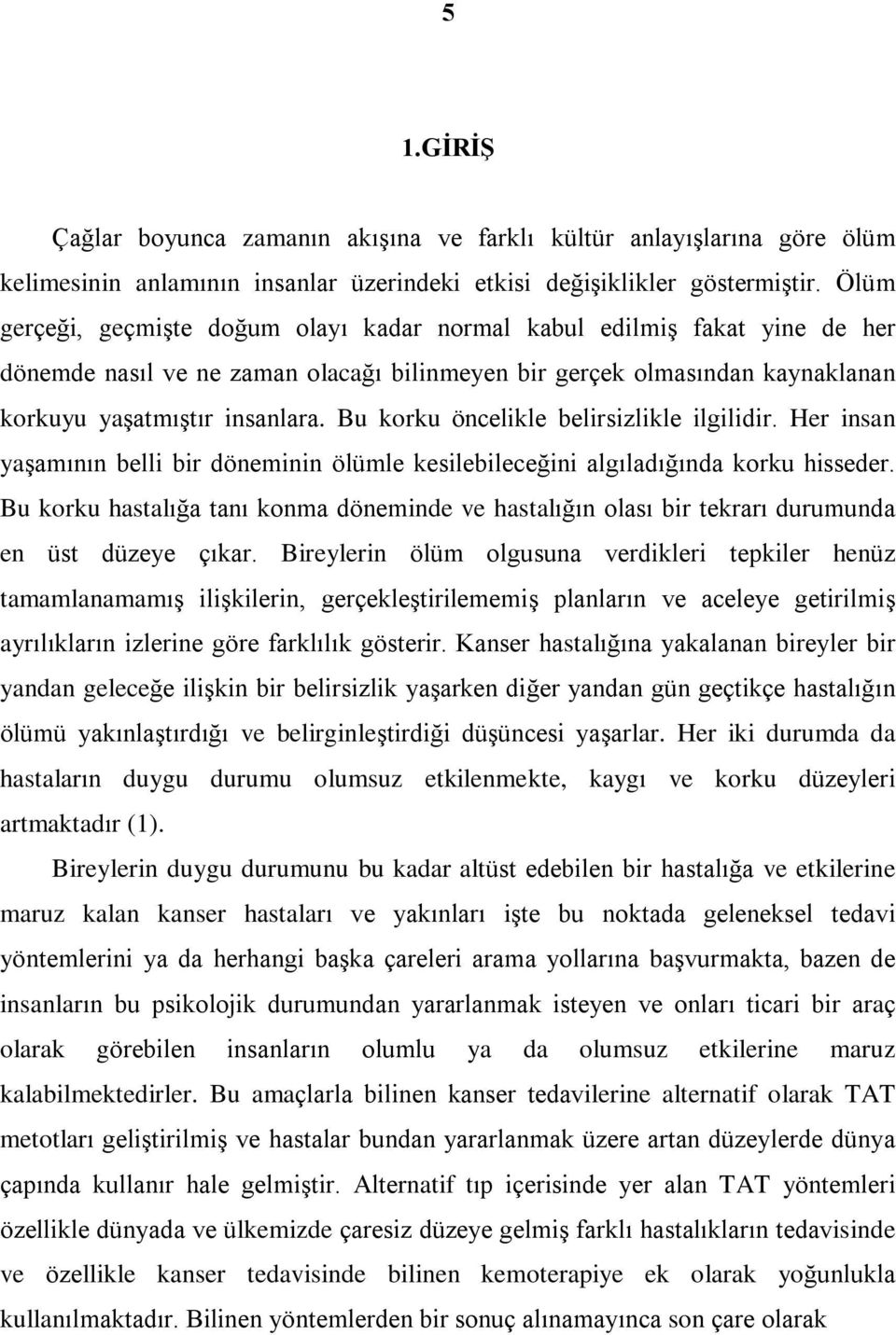 Bu korku öncelikle belirsizlikle ilgilidir. Her insan yaºamýnýn belli bir döneminin ölümle kesilebileceðini algýladýðýnda korku hisseder.