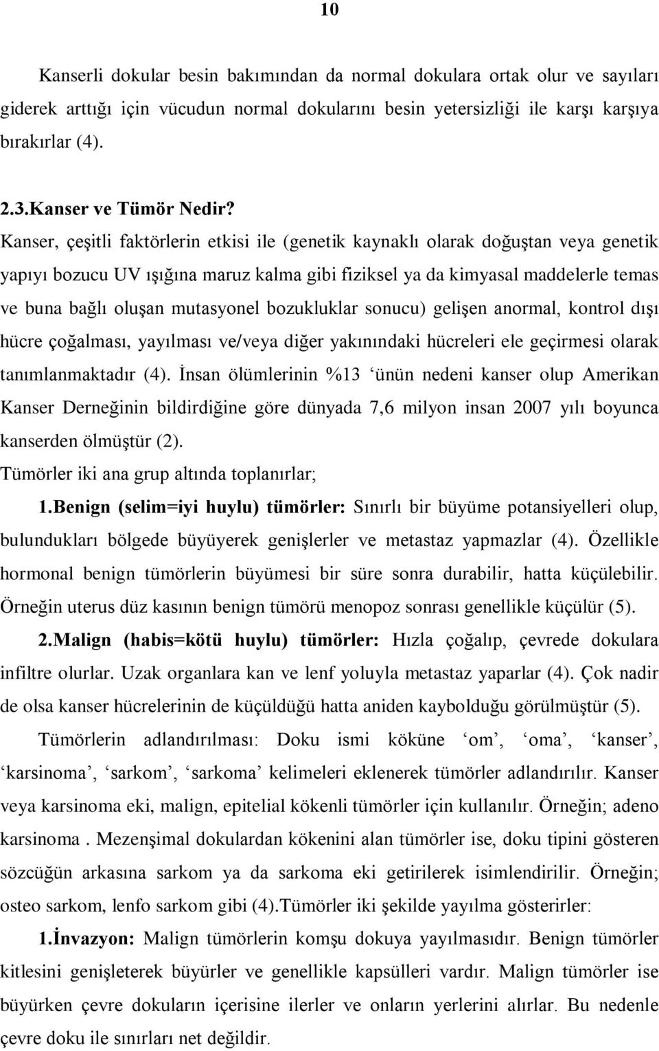 Kanser, çeºitli faktörlerin etkisi ile (genetik kaynaklý olarak doðuºtan veya genetik yapýyý bozucu UV ýºýðýna maruz kalma gibi fiziksel ya da kimyasal maddelerle temas ve buna baðlý oluºan