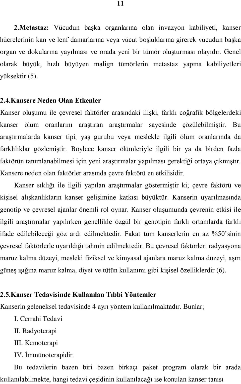 Kansere Neden Olan Etkenler Kanser oluºumu ile çevresel faktörler arasýndaki iliºki, farklý coðrafik bölgelerdeki kanser ölüm oranlarýný araºtýran araºtýrmalar sayesinde çözülebilmiºtir.