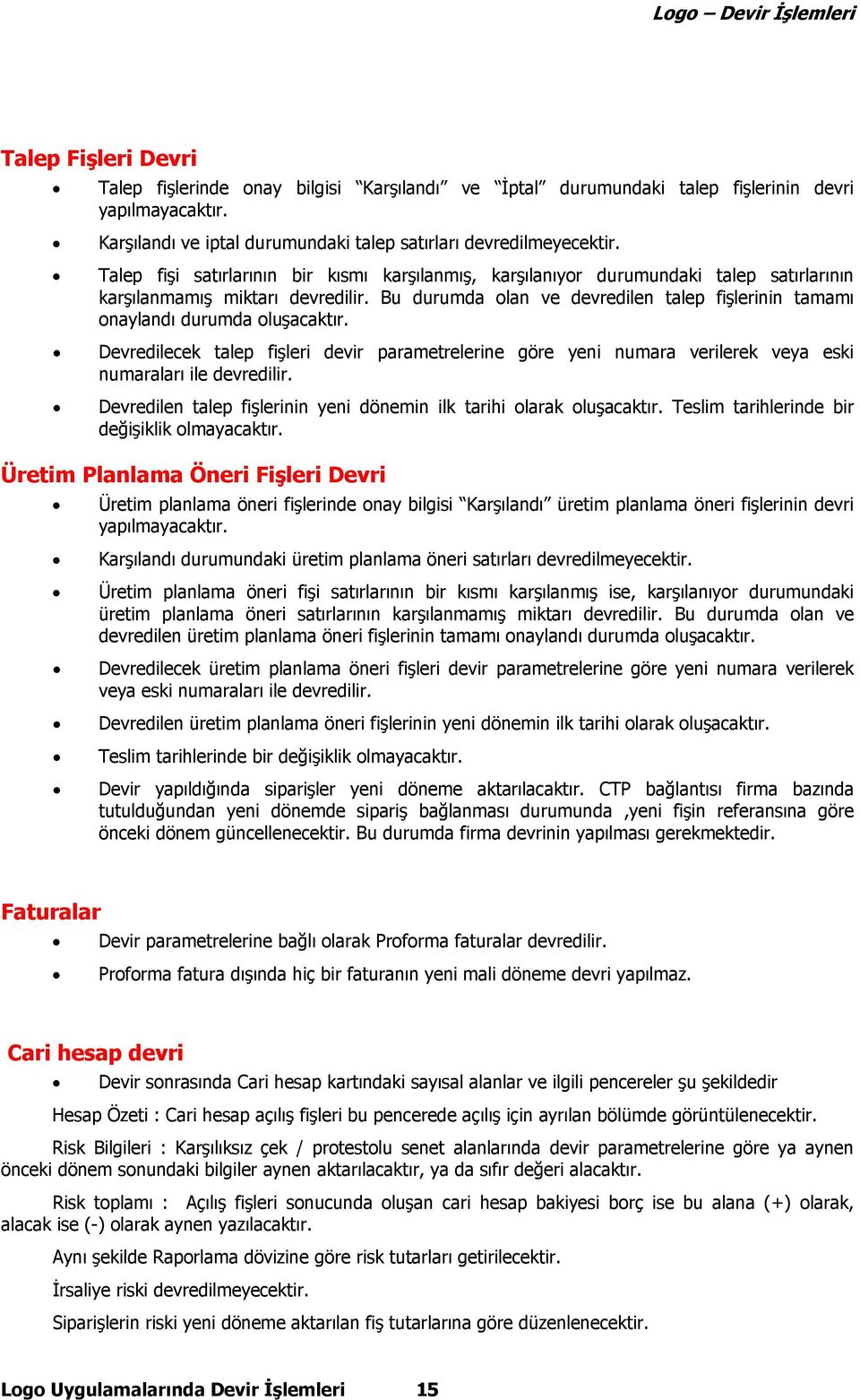 Bu durumda olan ve devredilen talep fişlerinin tamamı onaylandı durumda oluşacaktır. Devredilecek talep fişleri devir parametrelerine göre yeni numara verilerek veya eski numaraları ile devredilir.