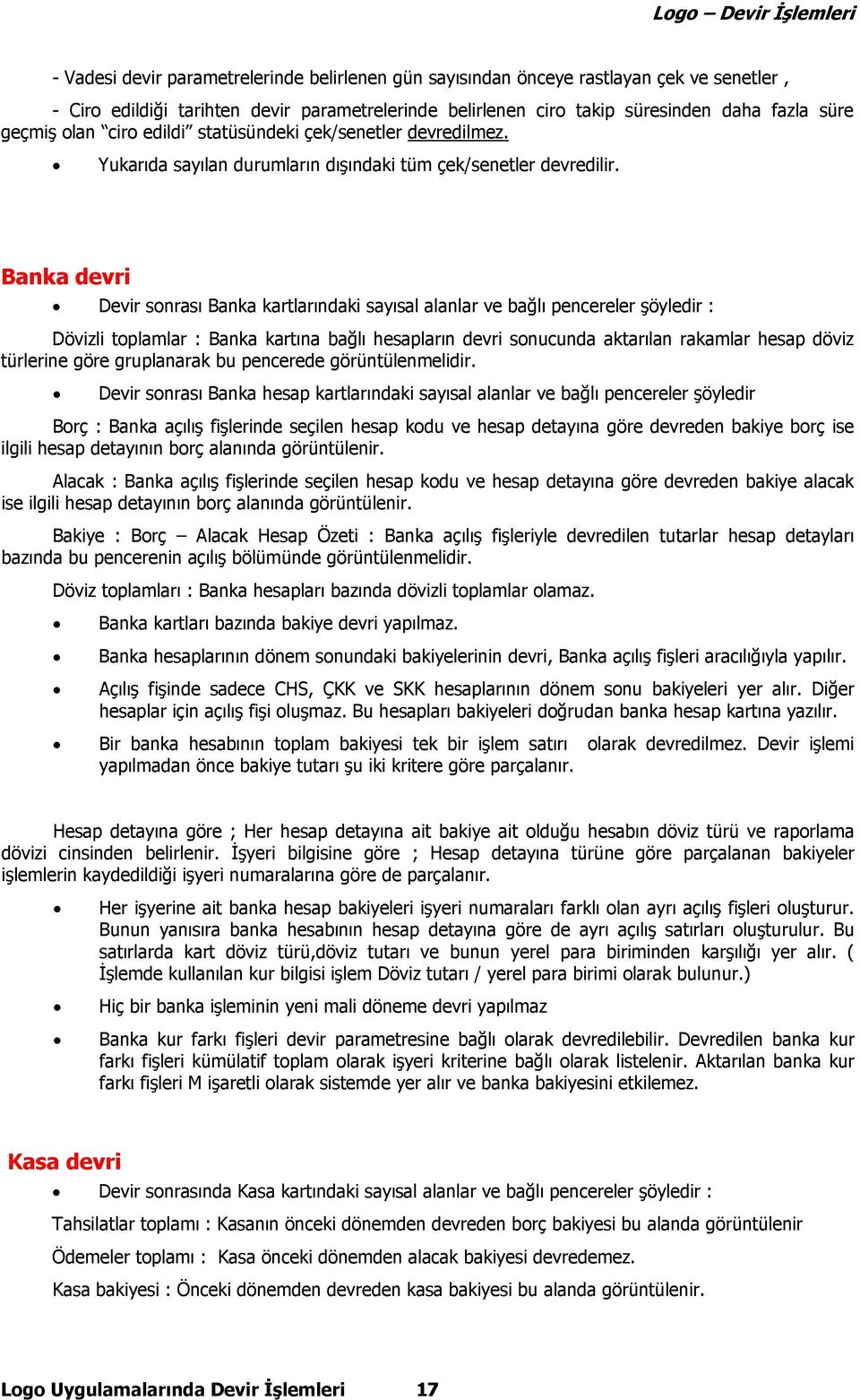 Banka devri Devir sonrası Banka kartlarındaki sayısal alanlar ve bağlı pencereler şöyledir : Dövizli toplamlar : Banka kartına bağlı hesapların devri sonucunda aktarılan rakamlar hesap döviz