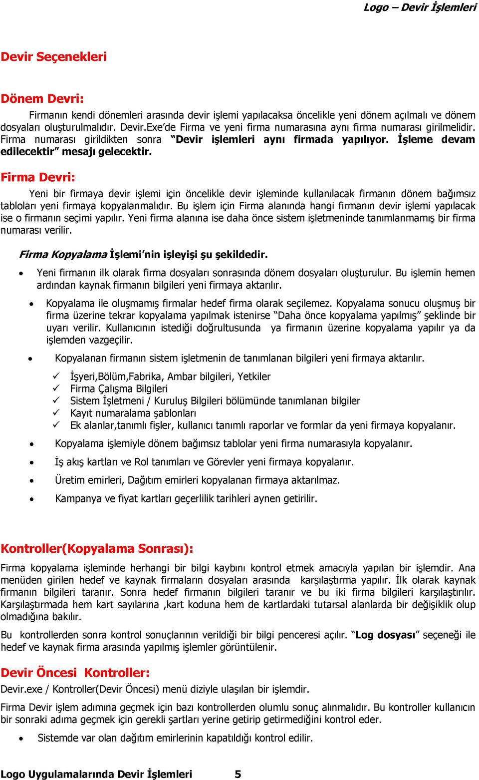 Firma Devri: Yeni bir firmaya devir işlemi için öncelikle devir işleminde kullanılacak firmanın dönem bağımsız tabloları yeni firmaya kopyalanmalıdır.