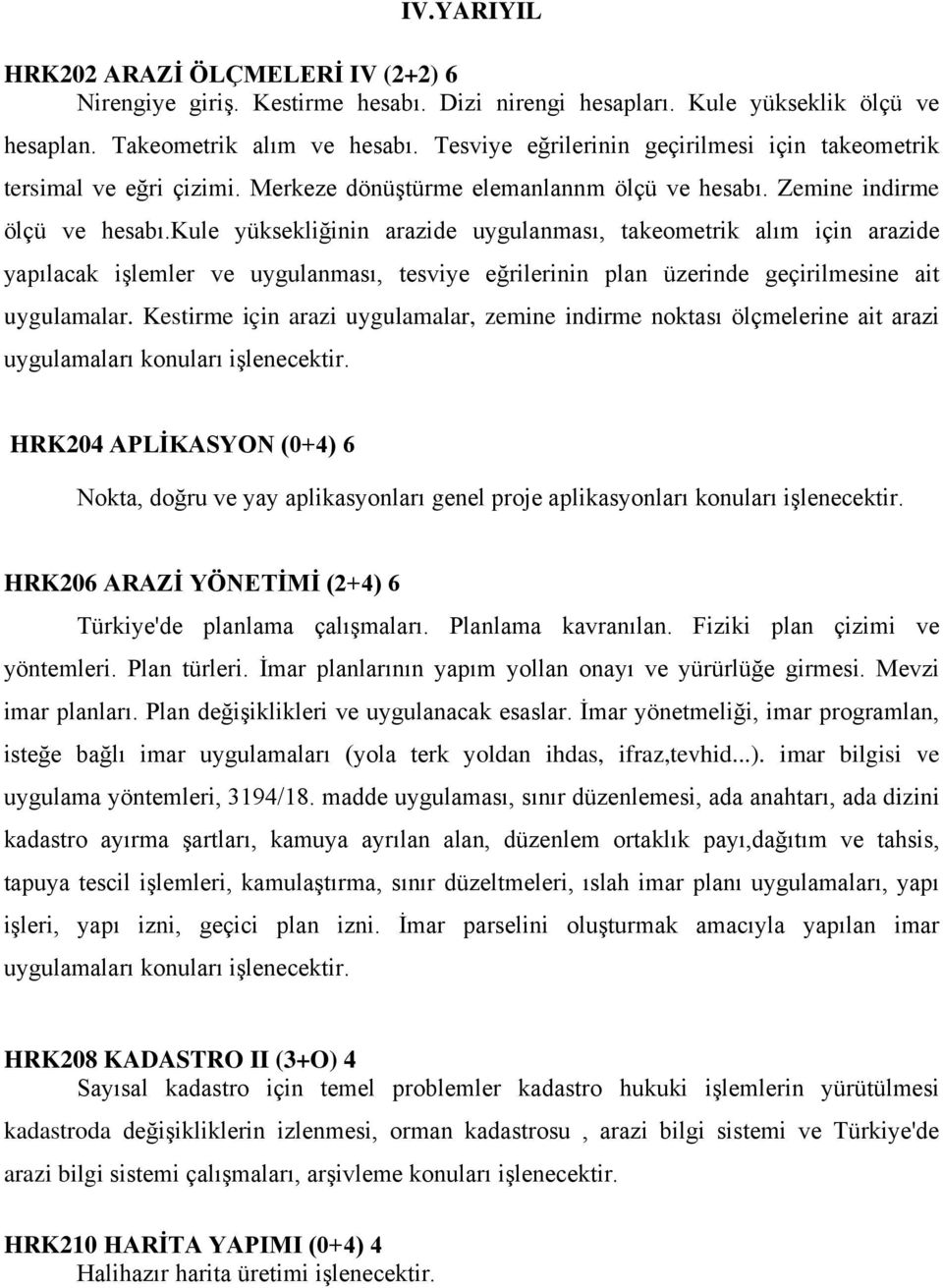 kule yüksekliğinin arazide uygulanması, takeometrik alım için arazide yapılacak işlemler ve uygulanması, tesviye eğrilerinin plan üzerinde geçirilmesine ait uygulamalar.