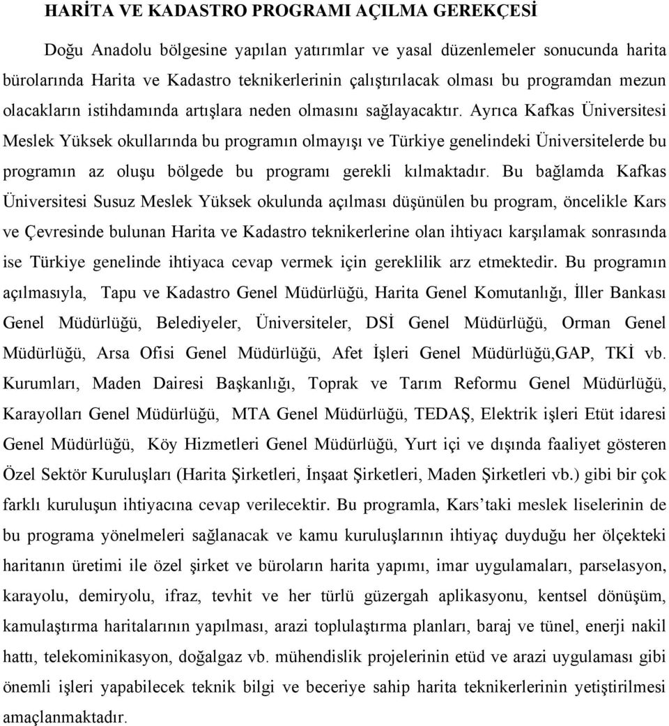 Ayrıca Kafkas Üniversitesi Meslek Yüksek okullarında bu programın olmayışı ve Türkiye genelindeki Üniversitelerde bu programın az oluşu bölgede bu programı gerekli kılmaktadır.