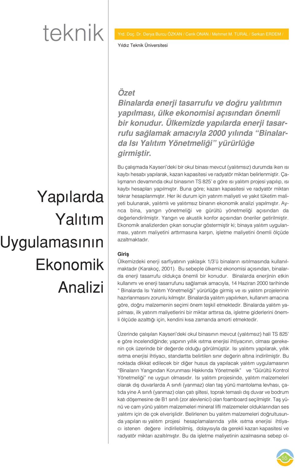 Ülkemizde yapılarda enerji tasarrufu sağlamak amacıyla 2000 yılında Binalarda Isı Yalıtım Yönetmeliği yürürlüğe girmiştir.