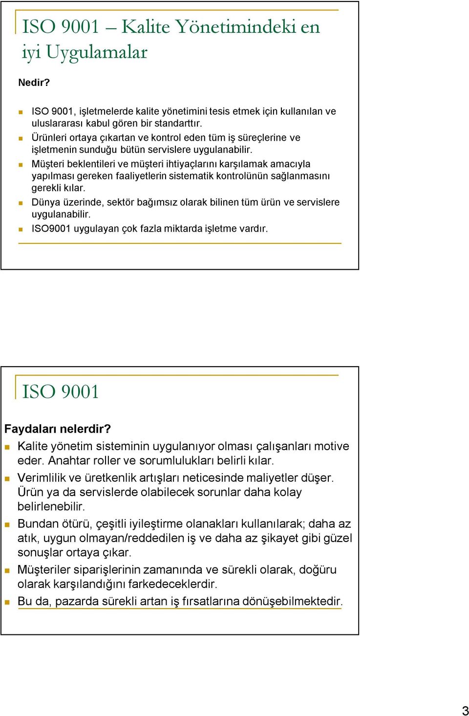 Müşteri beklentileri ve müşteri ihtiyaçlarını karşılamak amacıyla yapılması gereken faaliyetlerin sistematik kontrolünün sağlanmasını gerekli kılar.