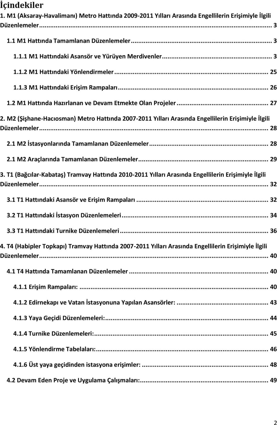 M2 (Şişhane-Hacıosman) Metro Hattında 2007-2011 Yılları Arasında Engellilerin Erişimiyle İlgili Düzenlemeler... 28 2.1 M2 İstasyonlarında Tamamlanan Düzenlemeler... 28 2.1 M2 Araçlarında Tamamlanan Düzenlemeler.