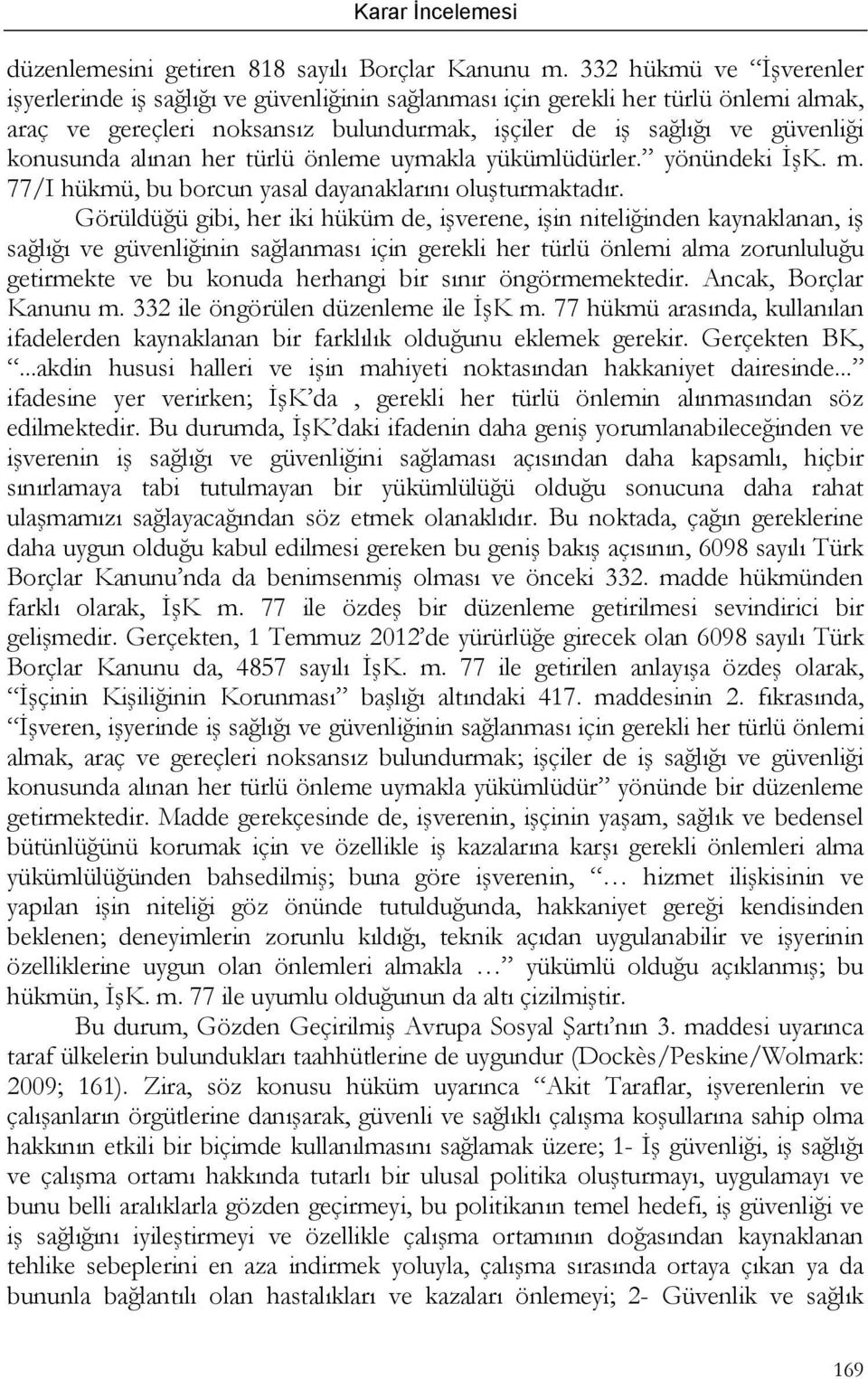 alınan her türlü önleme uymakla yükümlüdürler. yönündeki İşK. m. 77/I hükmü, bu borcun yasal dayanaklarını oluşturmaktadır.