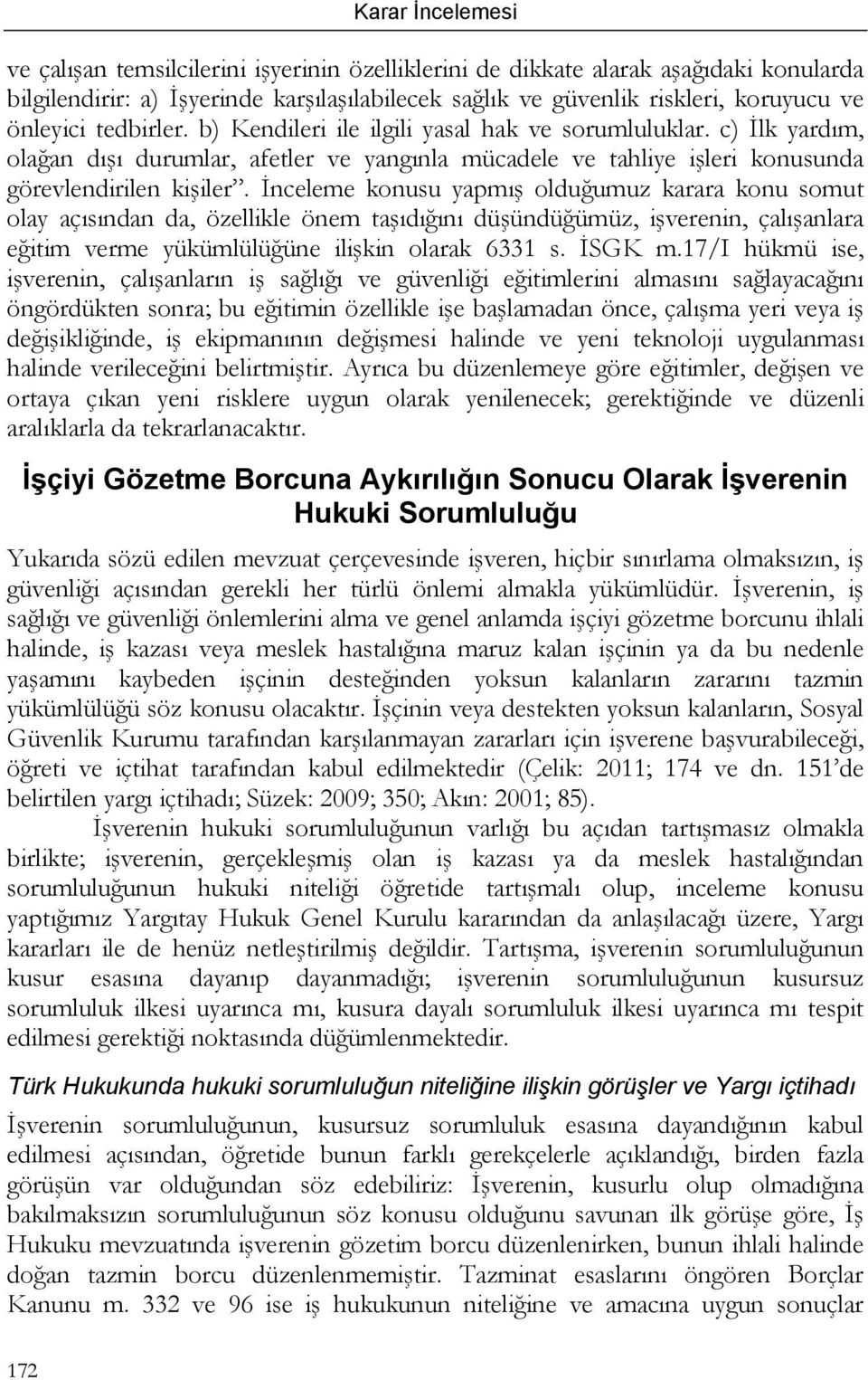 İnceleme konusu yapmış olduğumuz karara konu somut olay açısından da, özellikle önem taşıdığını düşündüğümüz, işverenin, çalışanlara eğitim verme yükümlülüğüne ilişkin olarak 6331 s. İSGK m.