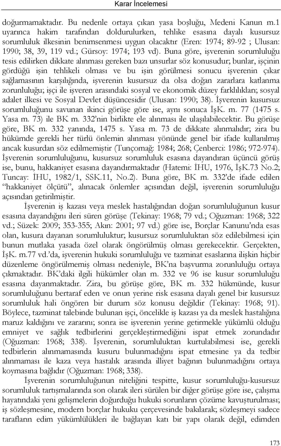 Buna göre, işverenin sorumluluğu tesis edilirken dikkate alınması gereken bazı unsurlar söz konusudur; bunlar, işçinin gördüğü işin tehlikeli olması ve bu işin görülmesi sonucu işverenin çıkar