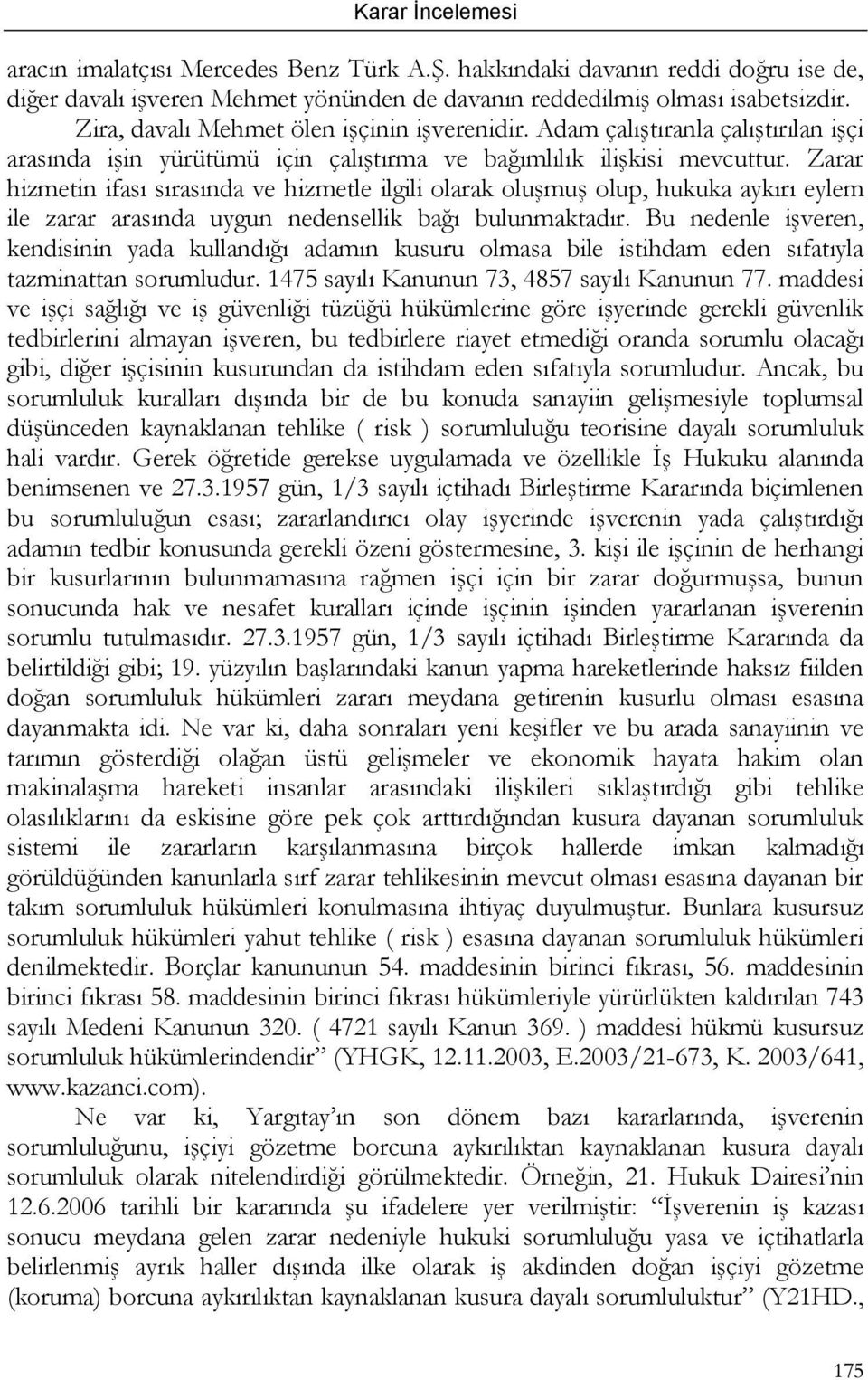 Zarar hizmetin ifası sırasında ve hizmetle ilgili olarak oluşmuş olup, hukuka aykırı eylem ile zarar arasında uygun nedensellik bağı bulunmaktadır.