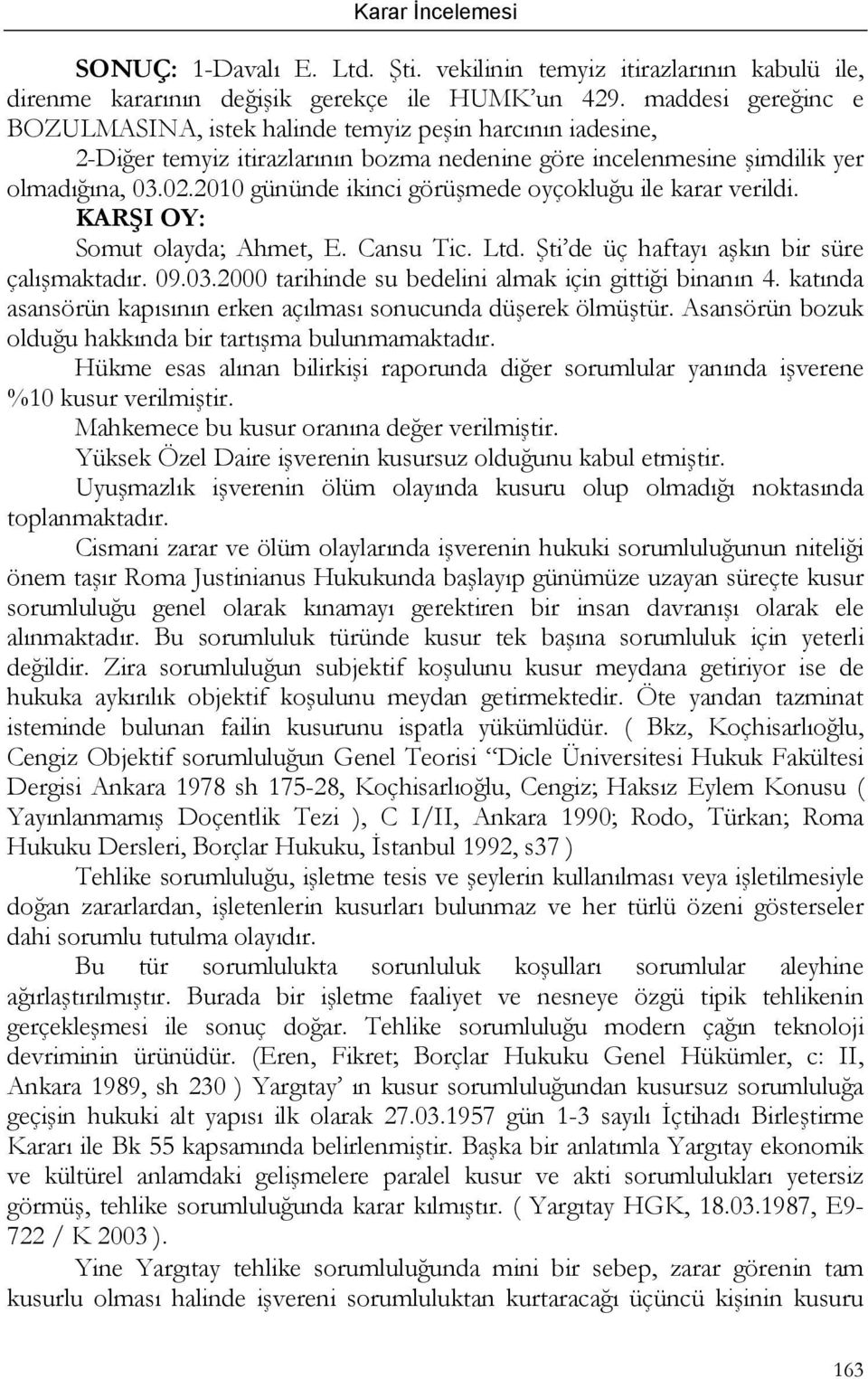 2010 gününde ikinci görüşmede oyçokluğu ile karar verildi. KARŞI OY: Somut olayda; Ahmet, E. Cansu Tic. Ltd. Şti de üç haftayı aşkın bir süre çalışmaktadır. 09.03.