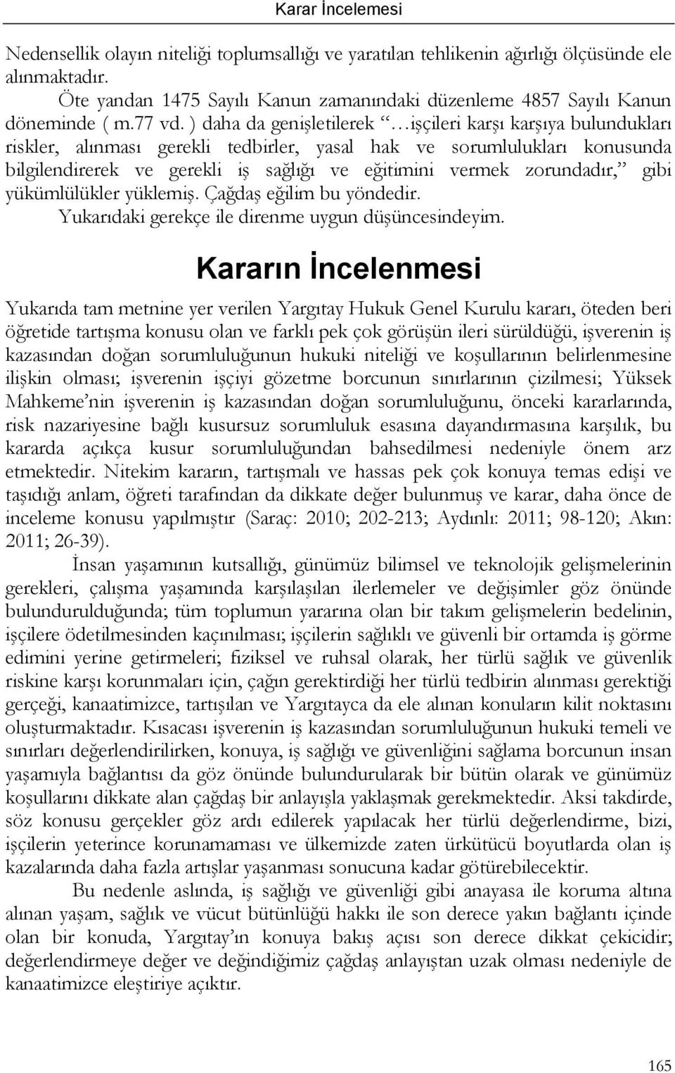 zorundadır, gibi yükümlülükler yüklemiş. Çağdaş eğilim bu yöndedir. Yukarıdaki gerekçe ile direnme uygun düşüncesindeyim.