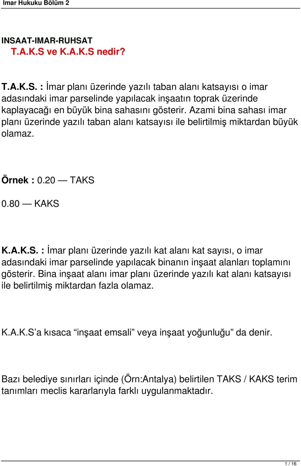 0.80 KAKS K.A.K.S. : İmar planı üzerinde yazılı kat alanı kat sayısı, o imar adasındaki imar parselinde yapılacak binanın inşaat alanları toplamını gösterir.