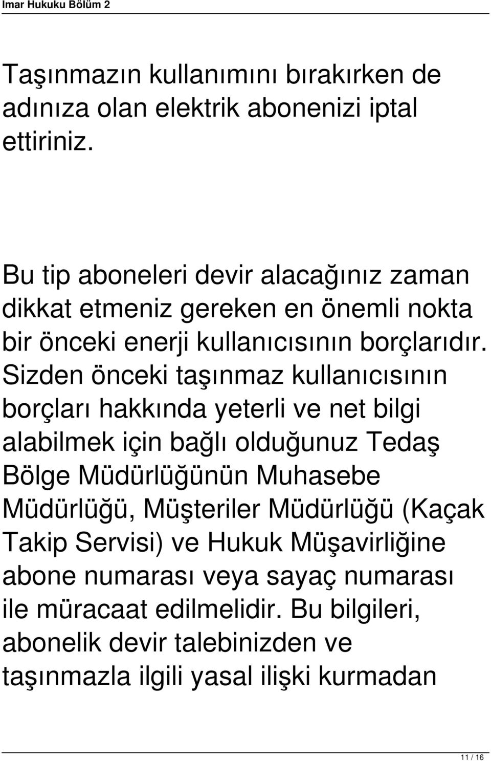 Sizden önceki taşınmaz kullanıcısının borçları hakkında yeterli ve net bilgi alabilmek için bağlı olduğunuz Tedaş Bölge Müdürlüğünün Muhasebe