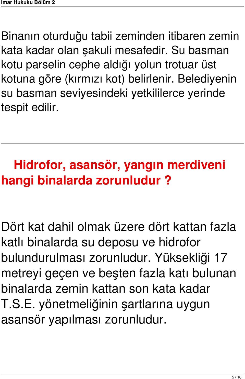 Belediyenin su basman seviyesindeki yetkililerce yerinde tespit edilir. Hidrofor, asansör, yangın merdiveni hangi binalarda zorunludur?