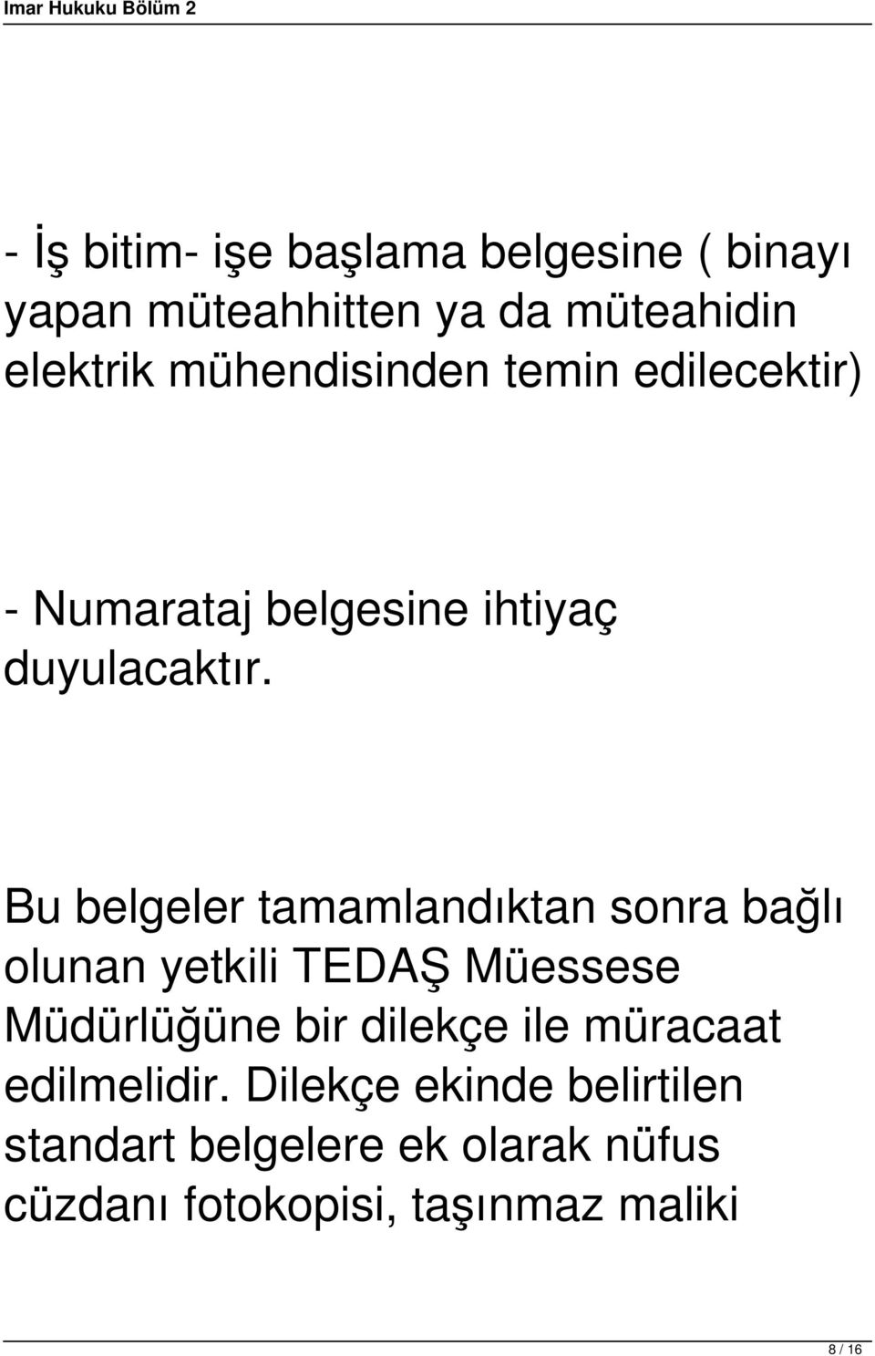 Bu belgeler tamamlandıktan sonra bağlı olunan yetkili TEDAŞ Müessese Müdürlüğüne bir dilekçe ile